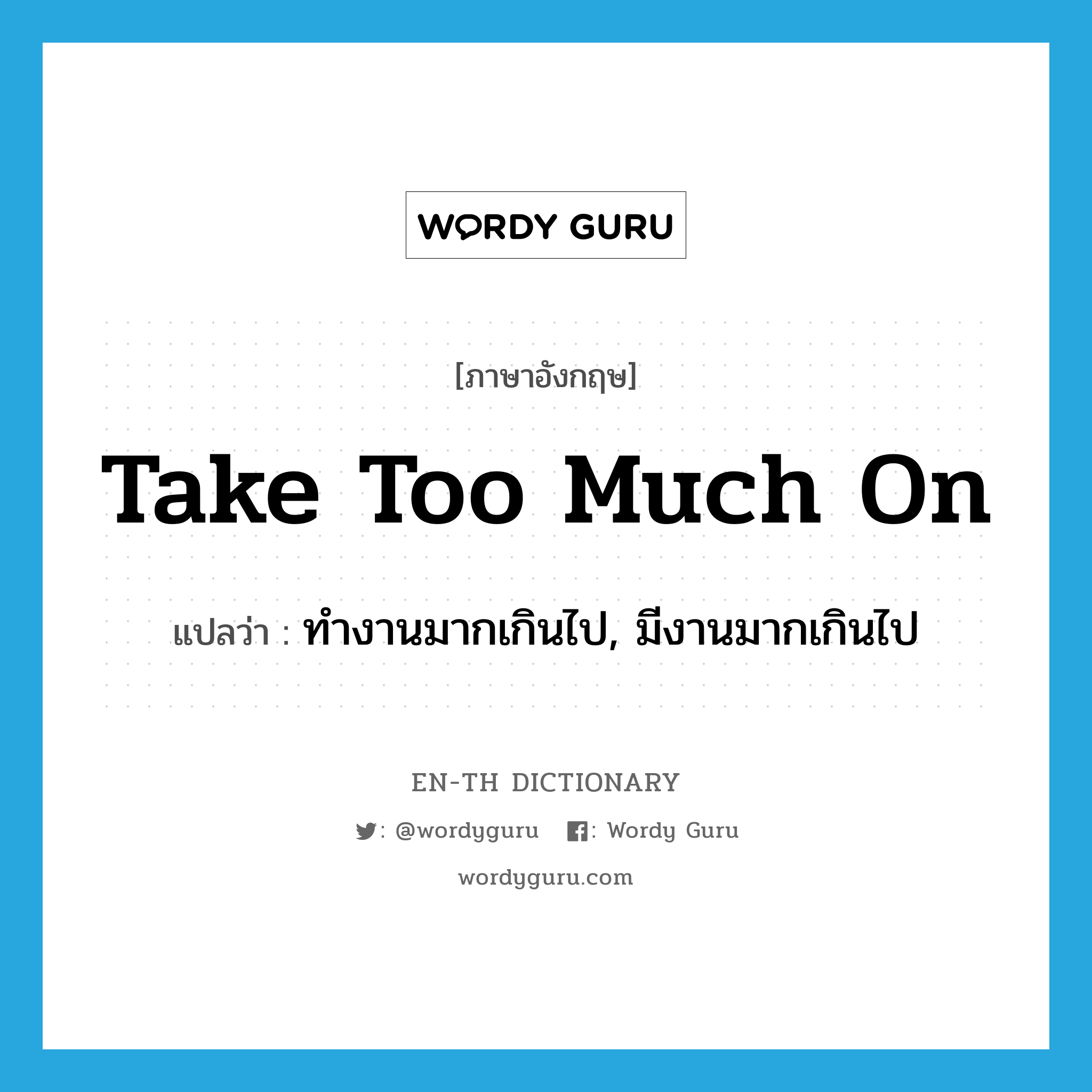 take too much on แปลว่า?, คำศัพท์ภาษาอังกฤษ take too much on แปลว่า ทำงานมากเกินไป, มีงานมากเกินไป ประเภท IDM หมวด IDM