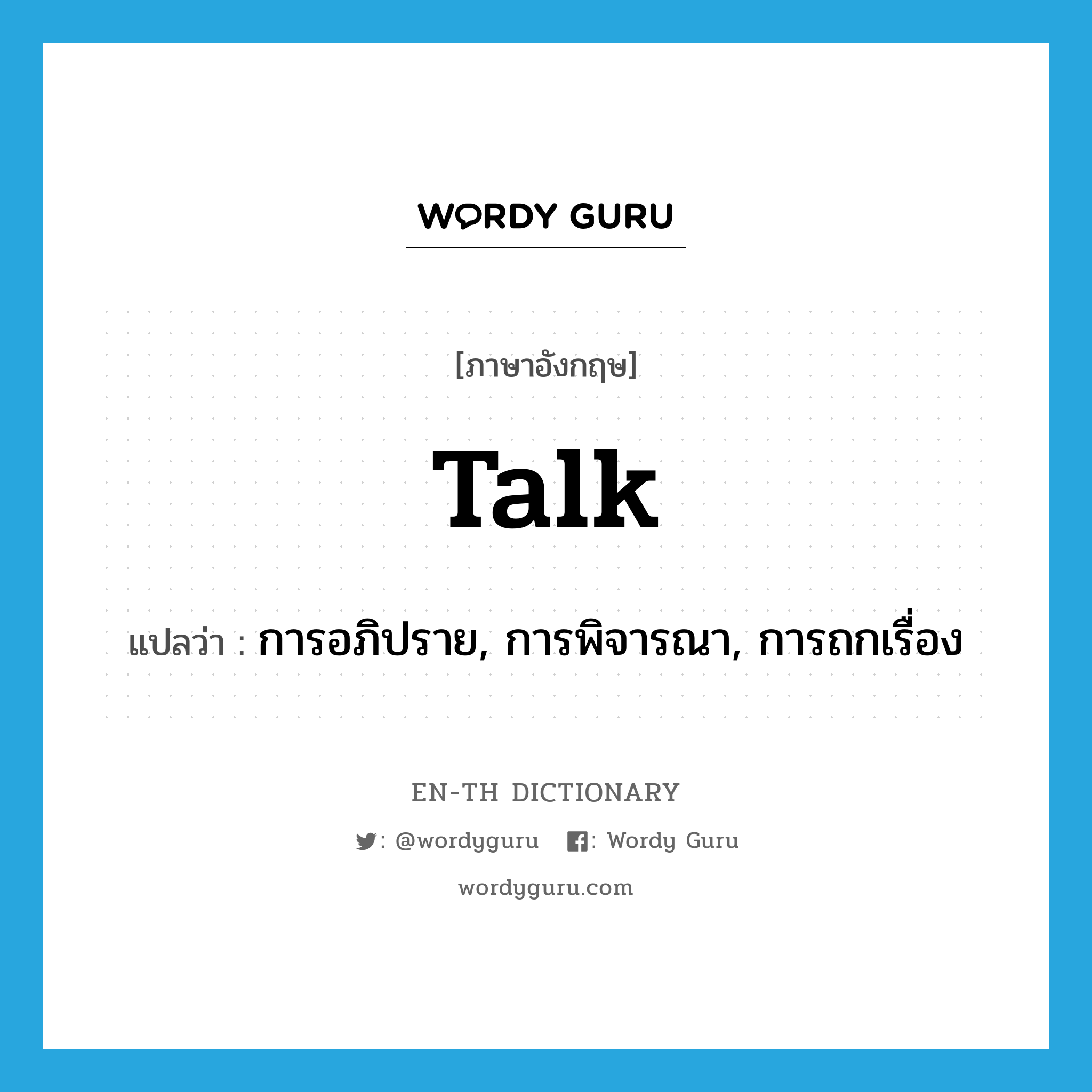 talk แปลว่า?, คำศัพท์ภาษาอังกฤษ talk แปลว่า การอภิปราย, การพิจารณา, การถกเรื่อง ประเภท N หมวด N