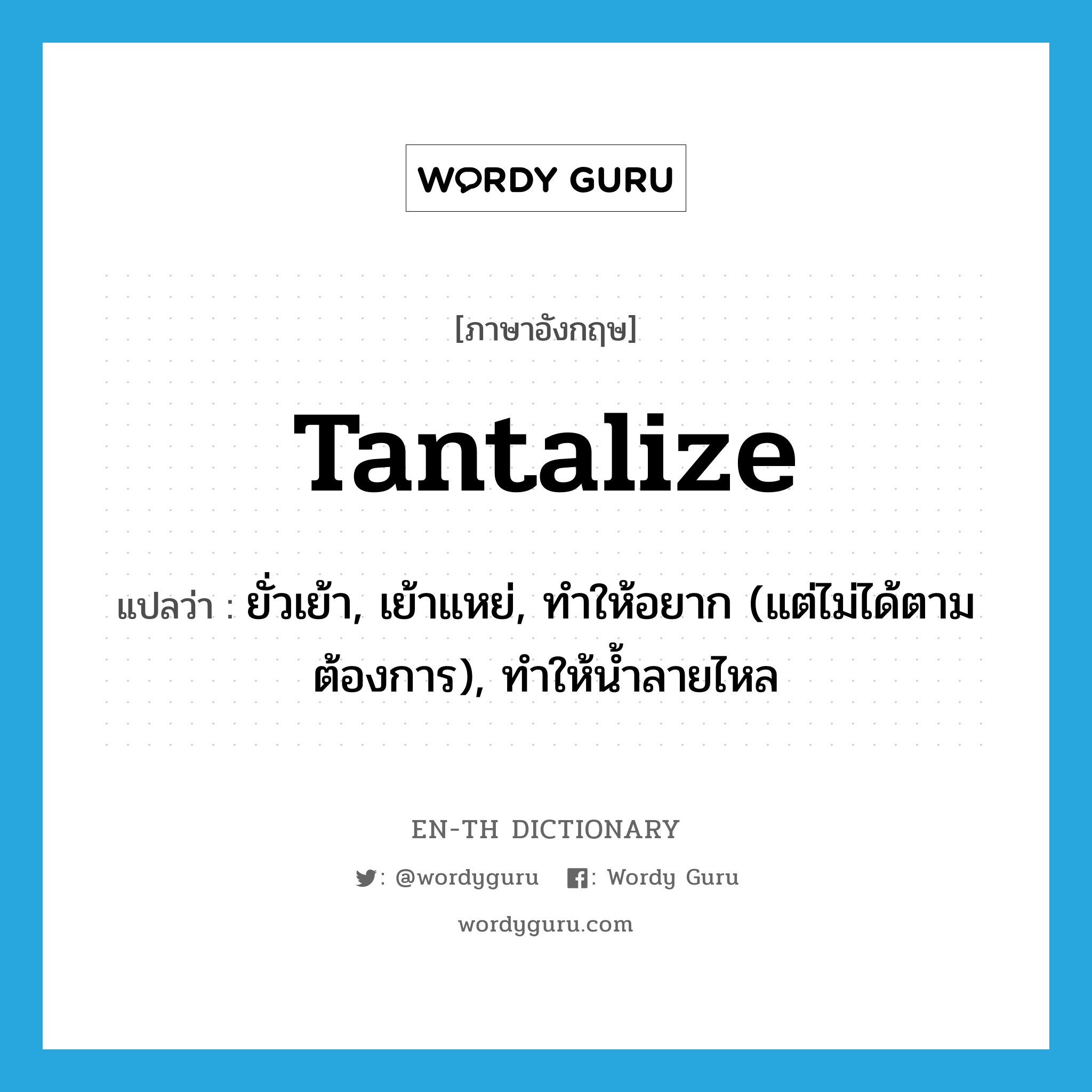 tantalize แปลว่า?, คำศัพท์ภาษาอังกฤษ tantalize แปลว่า ยั่วเย้า, เย้าแหย่, ทำให้อยาก (แต่ไม่ได้ตามต้องการ), ทำให้น้ำลายไหล ประเภท VT หมวด VT