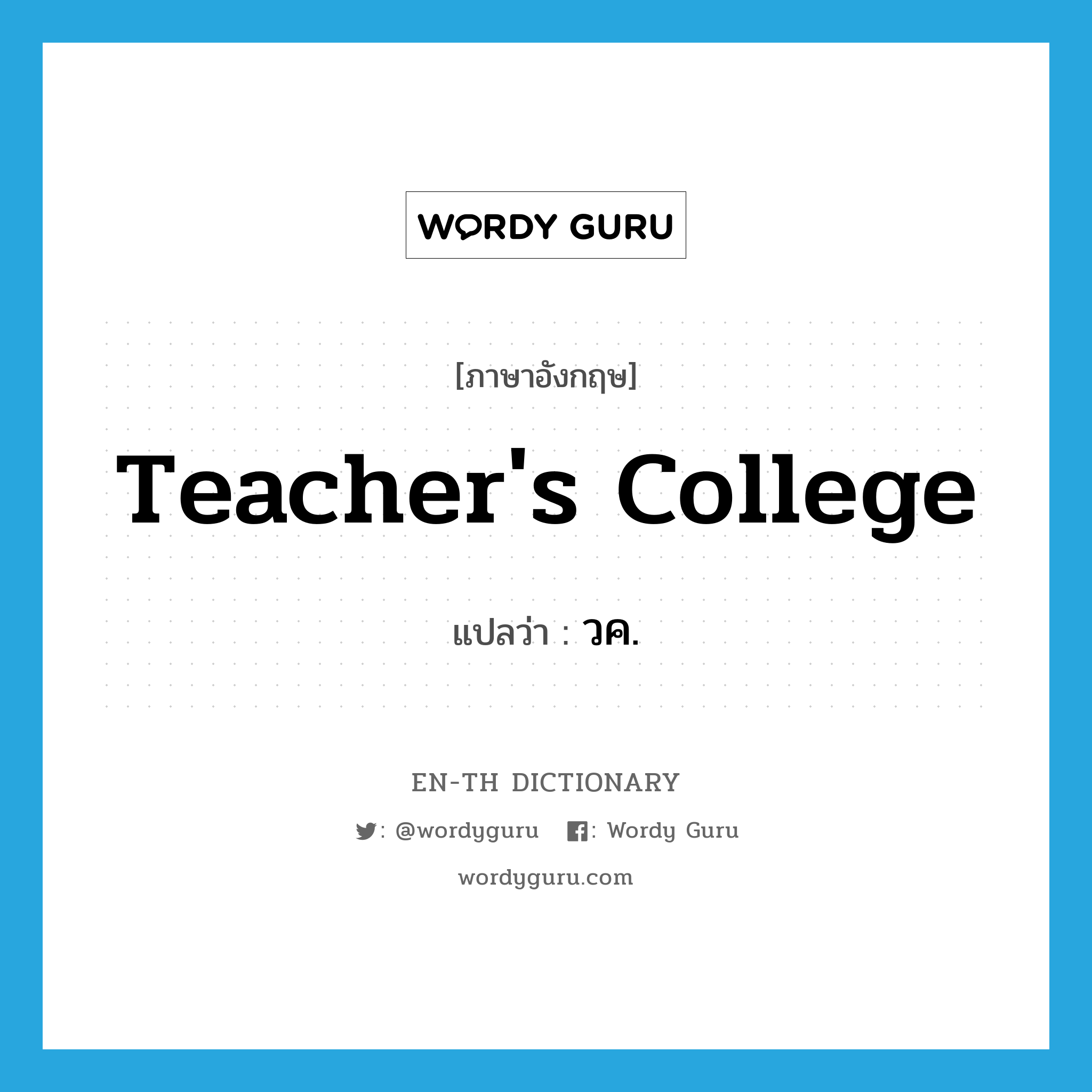 teacher&#39;s college แปลว่า?, คำศัพท์ภาษาอังกฤษ teacher&#39;s college แปลว่า วค. ประเภท N หมวด N