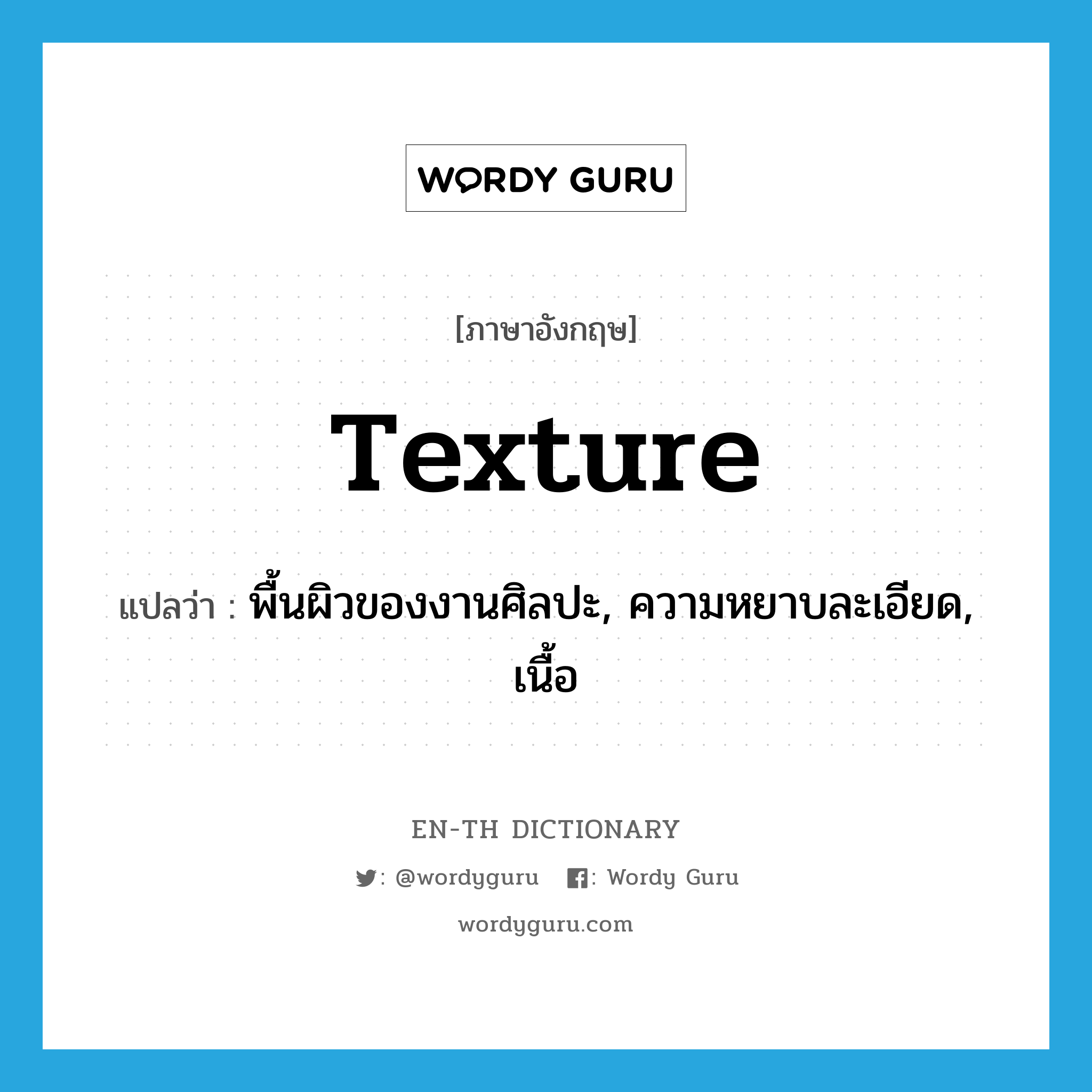 texture แปลว่า?, คำศัพท์ภาษาอังกฤษ texture แปลว่า พื้นผิวของงานศิลปะ, ความหยาบละเอียด, เนื้อ ประเภท N หมวด N