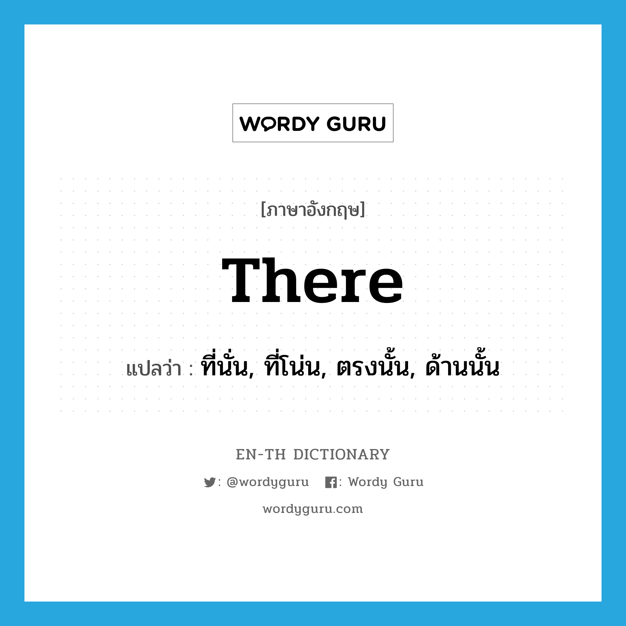 there แปลว่า?, คำศัพท์ภาษาอังกฤษ there แปลว่า ที่นั่น, ที่โน่น, ตรงนั้น, ด้านนั้น ประเภท ADV หมวด ADV