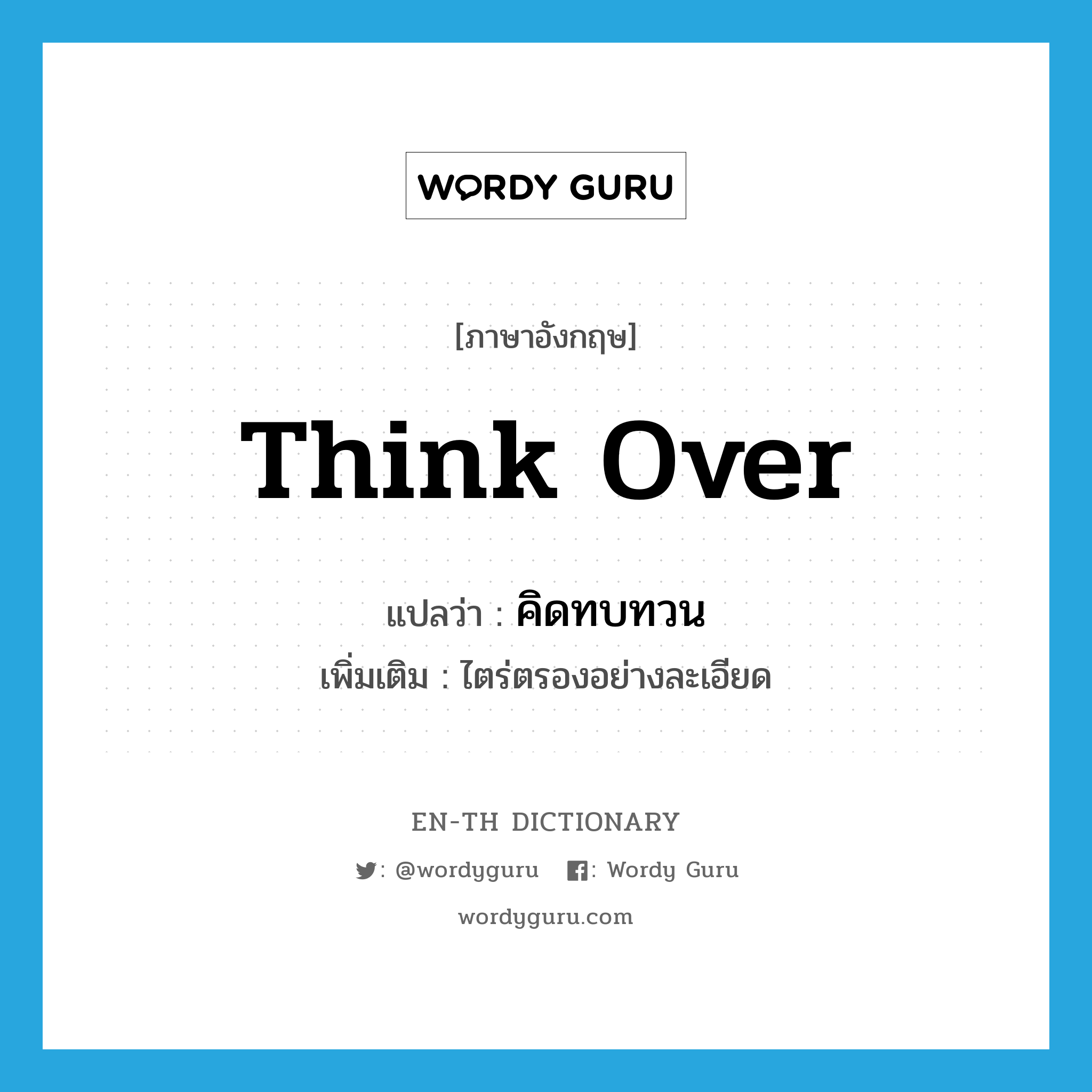 think over แปลว่า?, คำศัพท์ภาษาอังกฤษ think over แปลว่า คิดทบทวน ประเภท V เพิ่มเติม ไตร่ตรองอย่างละเอียด หมวด V