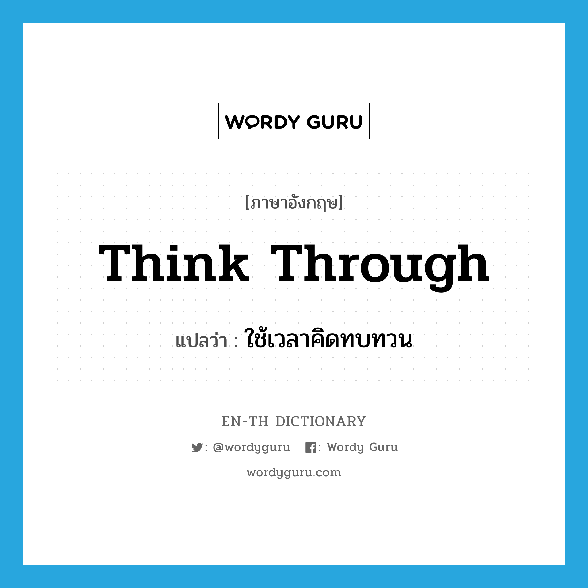 think through แปลว่า?, คำศัพท์ภาษาอังกฤษ think through แปลว่า ใช้เวลาคิดทบทวน ประเภท PHRV หมวด PHRV