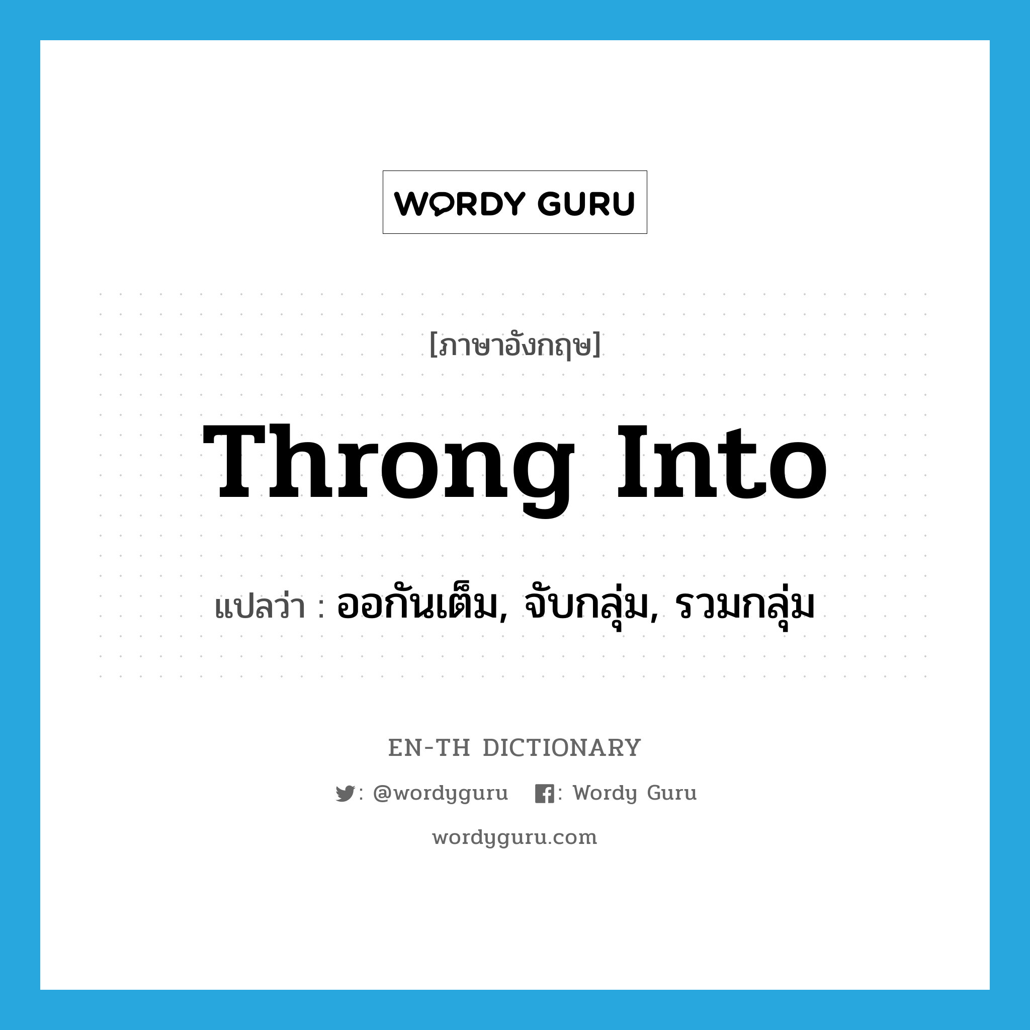 throng into แปลว่า?, คำศัพท์ภาษาอังกฤษ throng into แปลว่า ออกันเต็ม, จับกลุ่ม, รวมกลุ่ม ประเภท PHRV หมวด PHRV