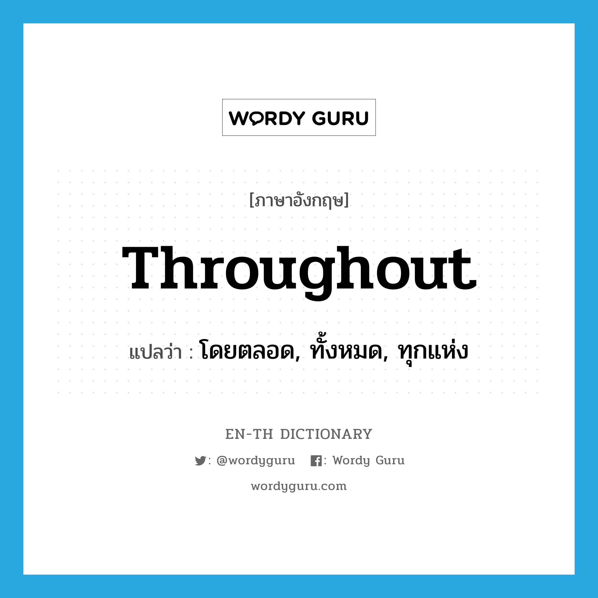 throughout แปลว่า?, คำศัพท์ภาษาอังกฤษ throughout แปลว่า โดยตลอด, ทั้งหมด, ทุกแห่ง ประเภท ADV หมวด ADV