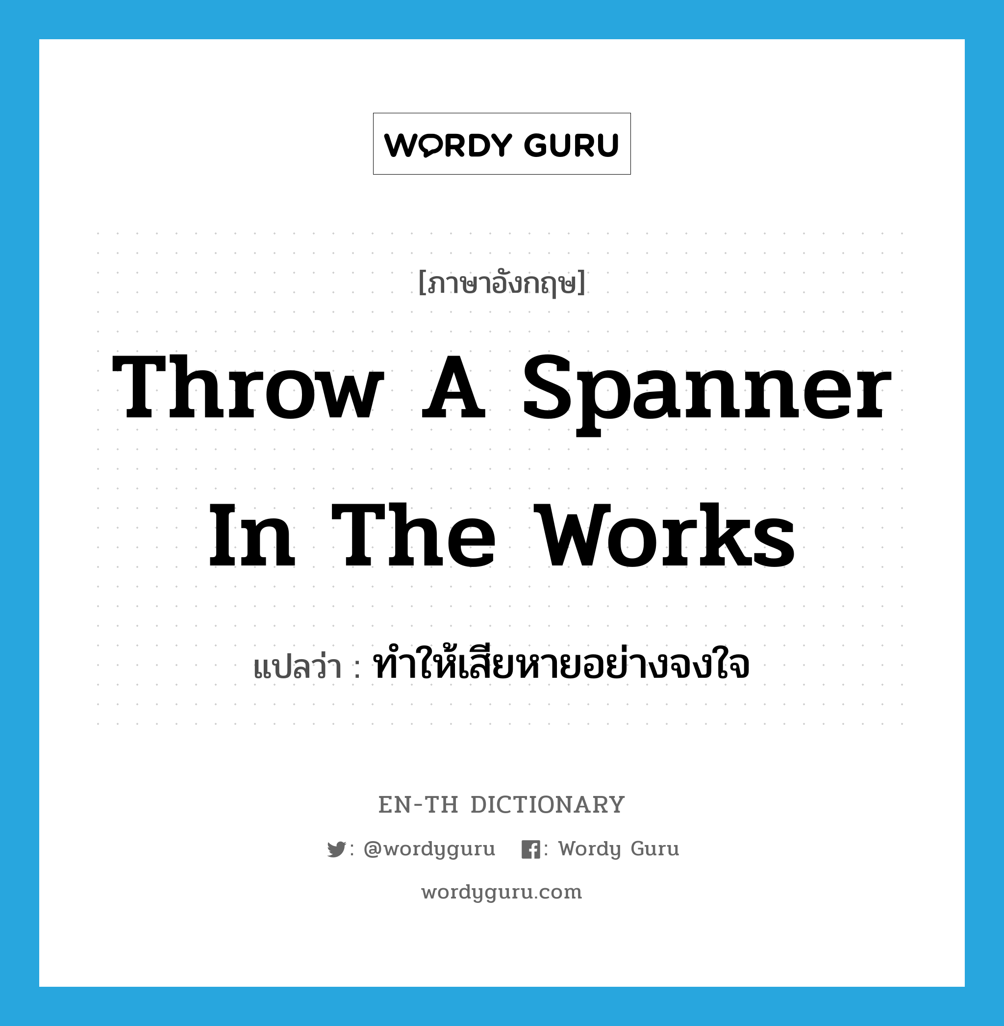 throw a spanner in the works แปลว่า? คำศัพท์ในกลุ่มประเภท IDM, คำศัพท์ภาษาอังกฤษ throw a spanner in the works แปลว่า ทำให้เสียหายอย่างจงใจ ประเภท IDM หมวด IDM