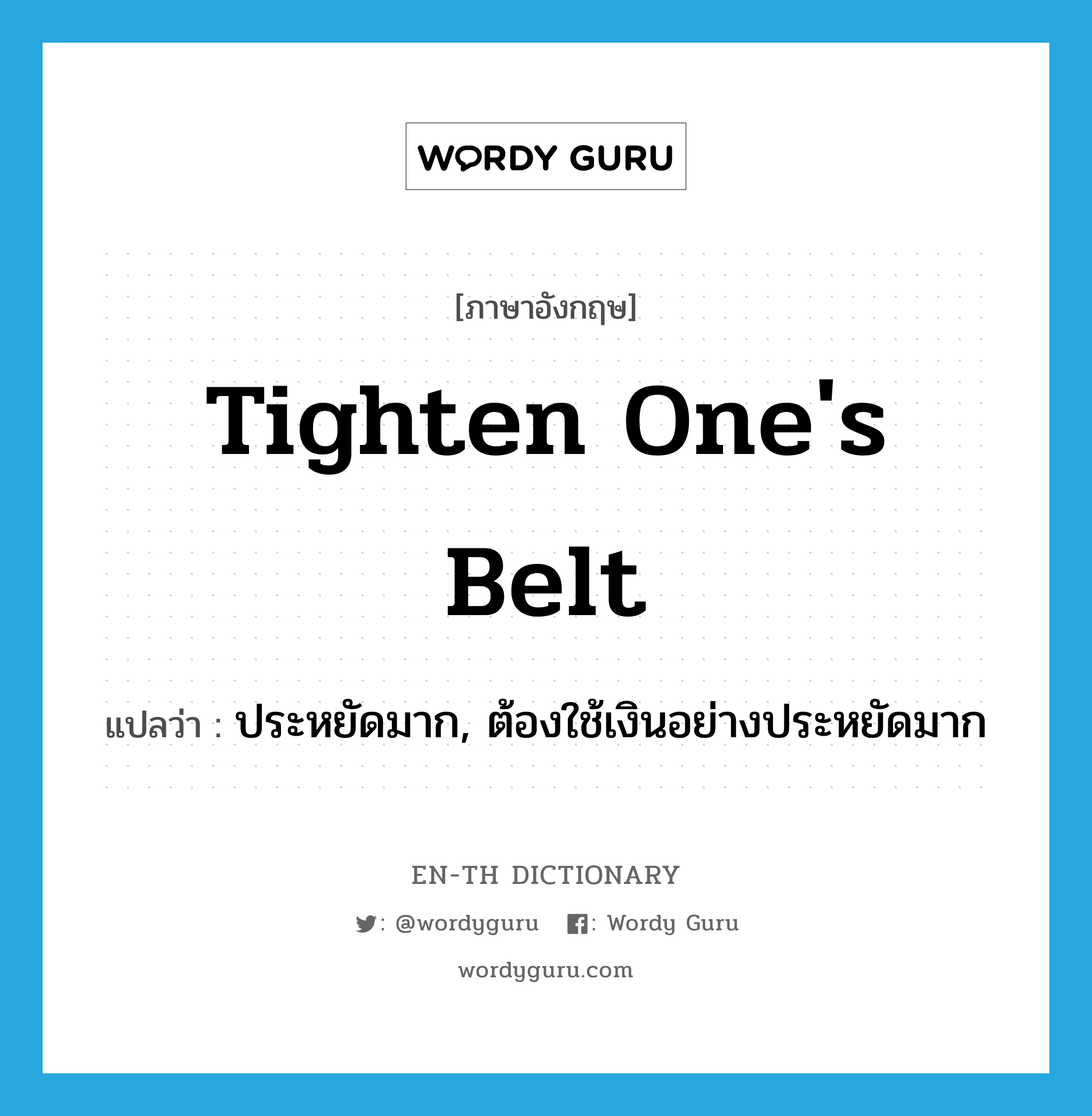 tighten one&#39;s belt แปลว่า?, คำศัพท์ภาษาอังกฤษ tighten one&#39;s belt แปลว่า ประหยัดมาก, ต้องใช้เงินอย่างประหยัดมาก ประเภท IDM หมวด IDM