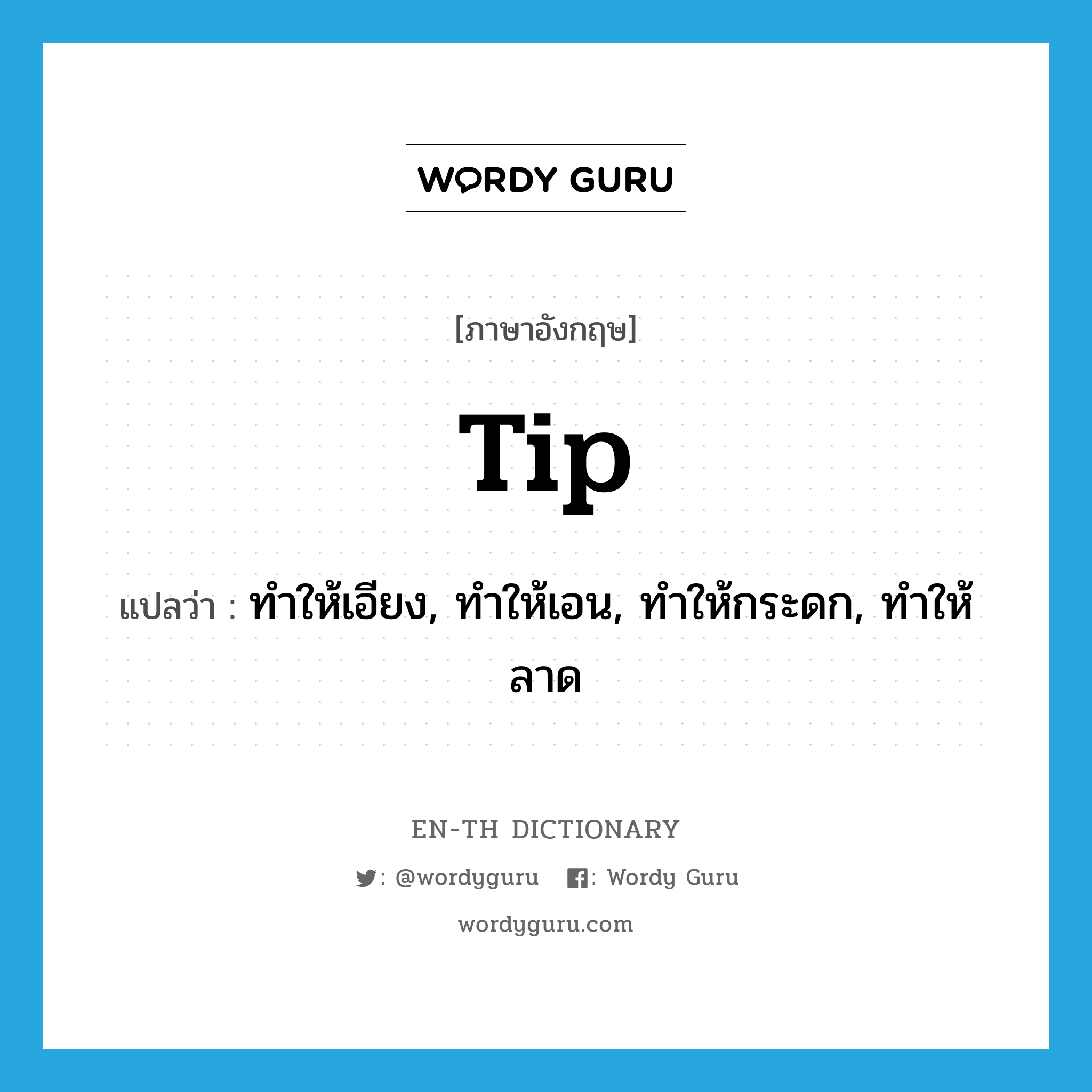 tip แปลว่า?, คำศัพท์ภาษาอังกฤษ tip แปลว่า ทำให้เอียง, ทำให้เอน, ทำให้กระดก, ทำให้ลาด ประเภท VT หมวด VT