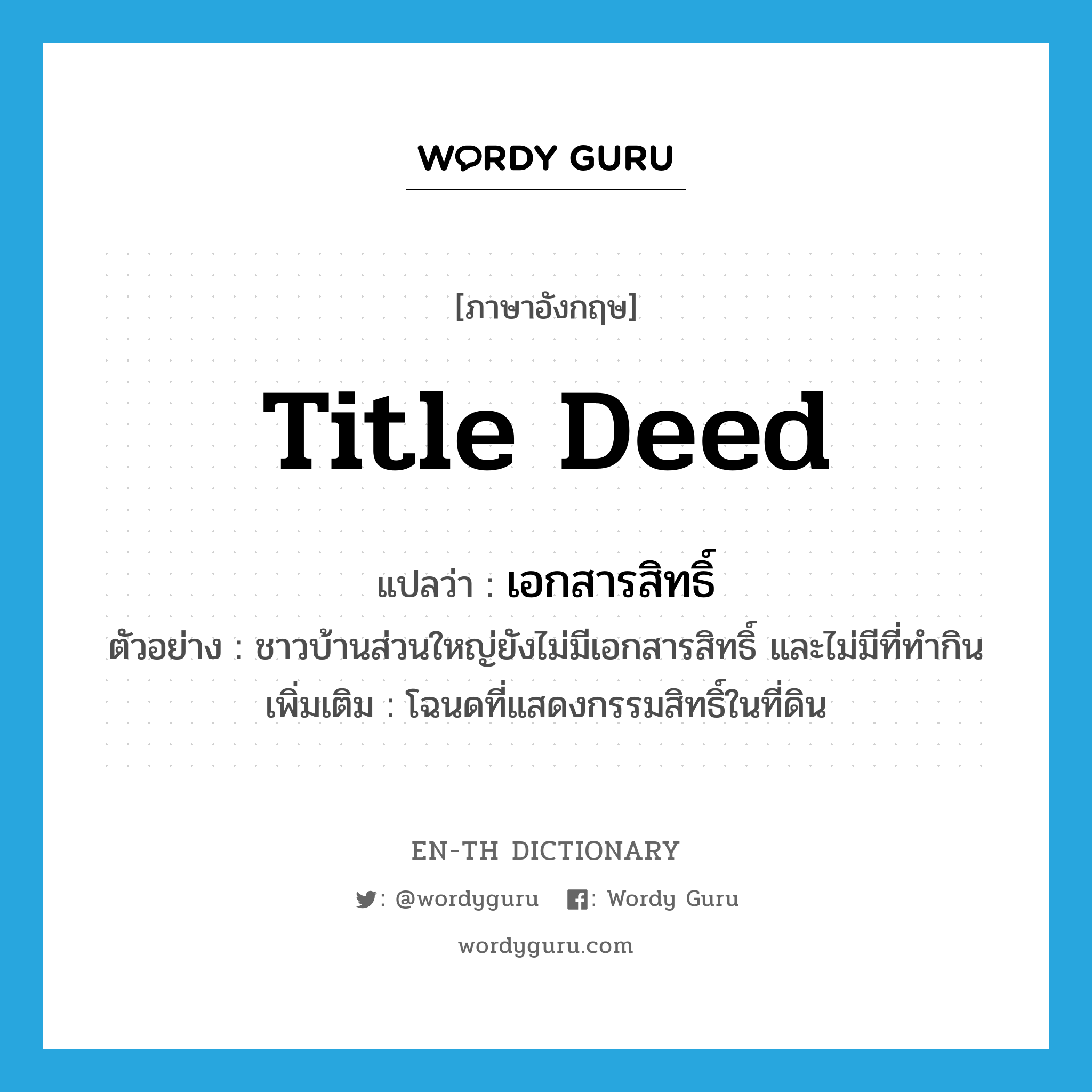 title deed แปลว่า?, คำศัพท์ภาษาอังกฤษ title deed แปลว่า เอกสารสิทธิ์ ประเภท N ตัวอย่าง ชาวบ้านส่วนใหญ่ยังไม่มีเอกสารสิทธิ์ และไม่มีที่ทำกิน เพิ่มเติม โฉนดที่แสดงกรรมสิทธิ์ในที่ดิน หมวด N