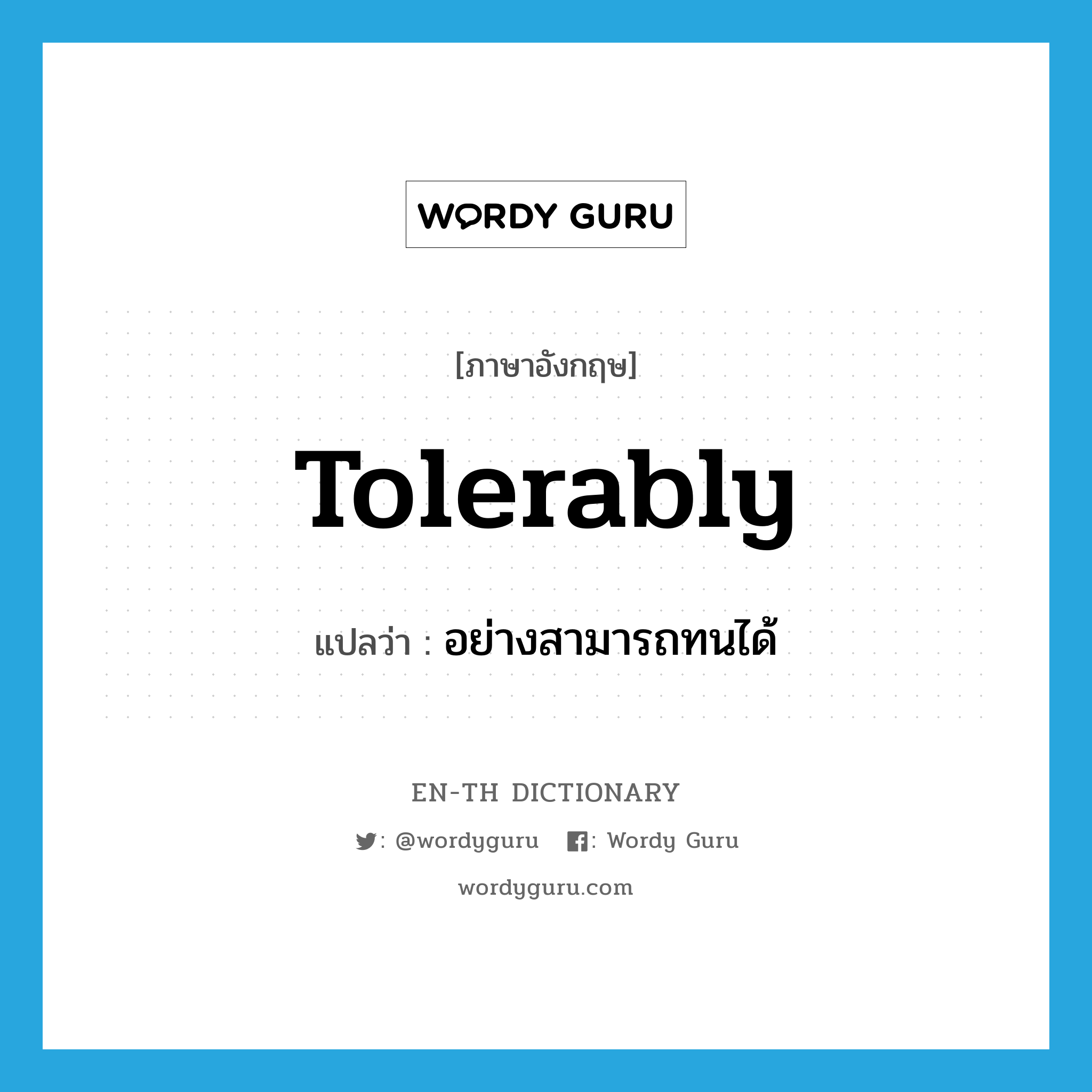 tolerably แปลว่า?, คำศัพท์ภาษาอังกฤษ tolerably แปลว่า อย่างสามารถทนได้ ประเภท ADV หมวด ADV