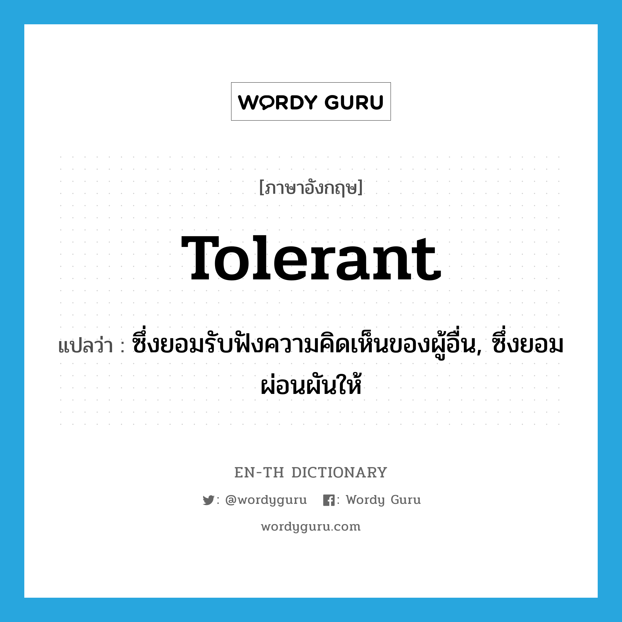 tolerant แปลว่า?, คำศัพท์ภาษาอังกฤษ tolerant แปลว่า ซึ่งยอมรับฟังความคิดเห็นของผู้อื่น, ซึ่งยอมผ่อนผันให้ ประเภท ADJ หมวด ADJ