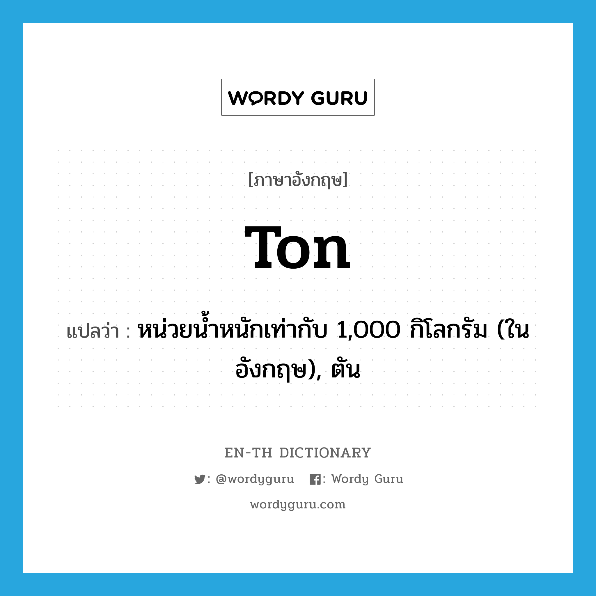 ton แปลว่า?, คำศัพท์ภาษาอังกฤษ ton แปลว่า หน่วยน้ำหนักเท่ากับ 1,000 กิโลกรัม (ในอังกฤษ), ตัน ประเภท N หมวด N