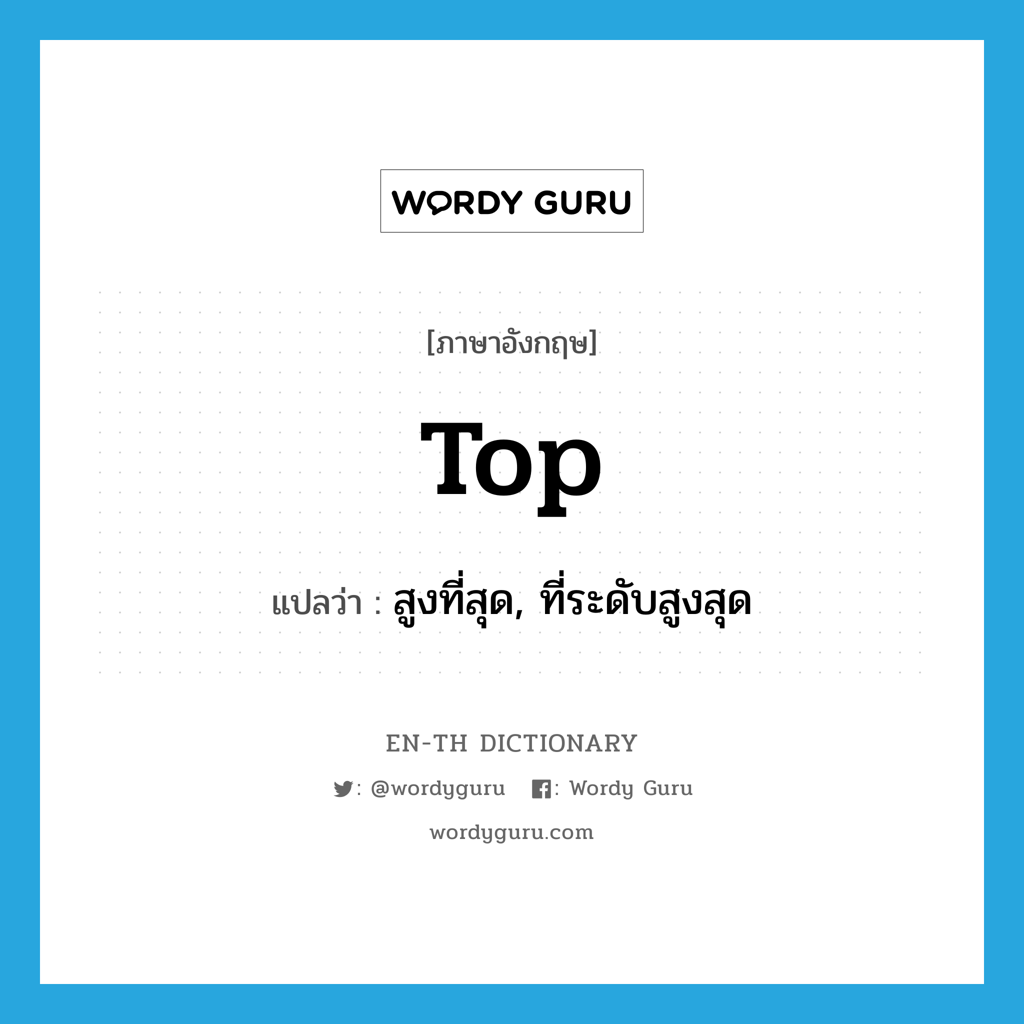 top แปลว่า?, คำศัพท์ภาษาอังกฤษ top แปลว่า สูงที่สุด, ที่ระดับสูงสุด ประเภท ADJ หมวด ADJ