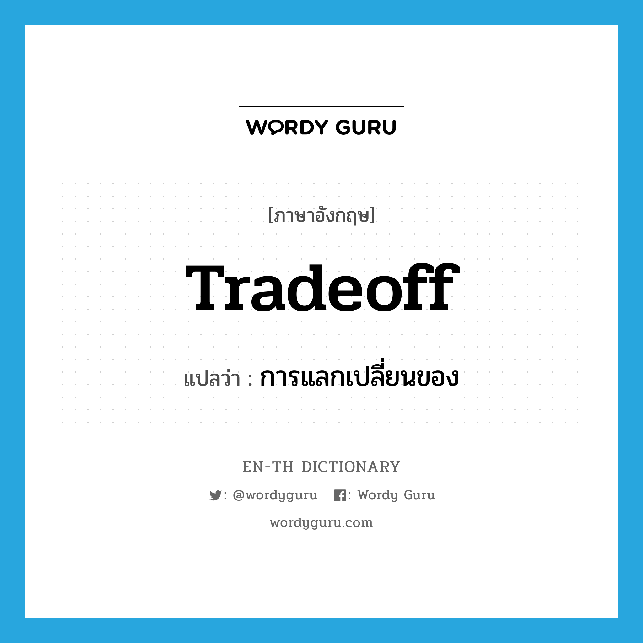 tradeoff แปลว่า?, คำศัพท์ภาษาอังกฤษ tradeoff แปลว่า การแลกเปลี่ยนของ ประเภท N หมวด N