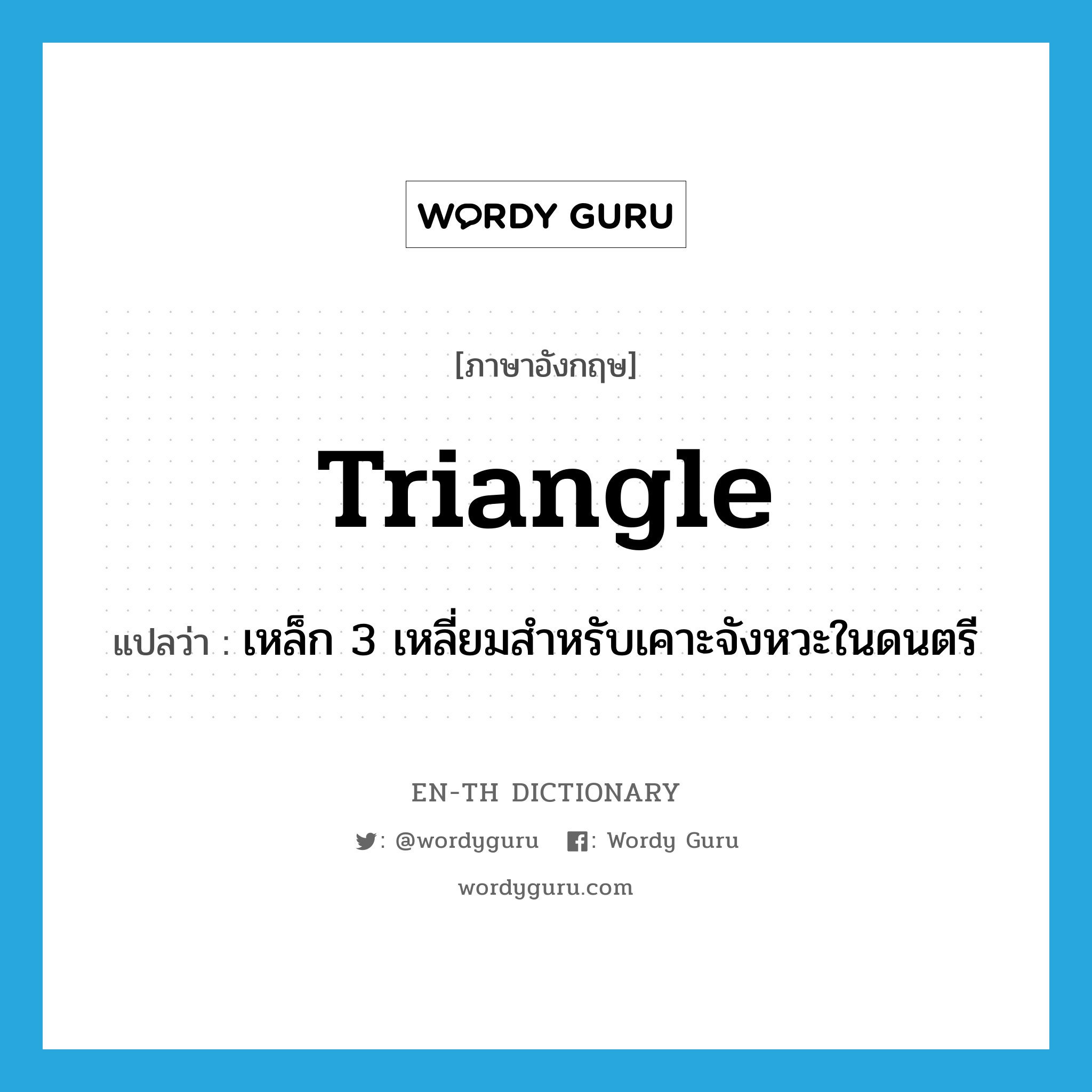 triangle แปลว่า?, คำศัพท์ภาษาอังกฤษ triangle แปลว่า เหล็ก 3 เหลี่ยมสำหรับเคาะจังหวะในดนตรี ประเภท N หมวด N