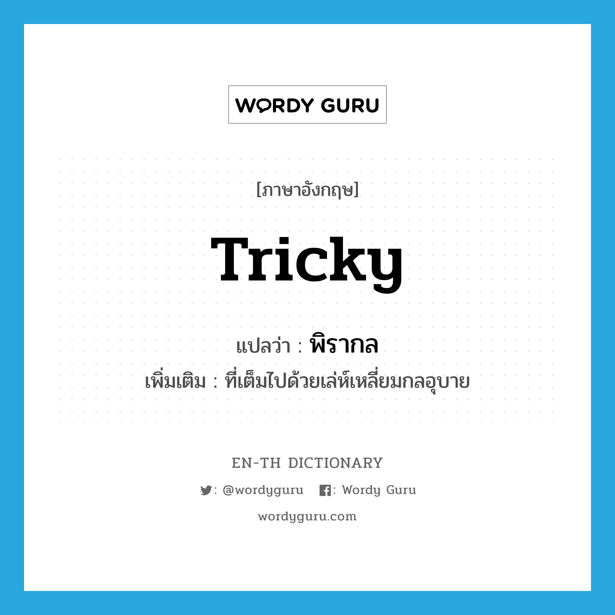 tricky แปลว่า?, คำศัพท์ภาษาอังกฤษ tricky แปลว่า พิรากล ประเภท ADJ เพิ่มเติม ที่เต็มไปด้วยเล่ห์เหลี่ยมกลอุบาย หมวด ADJ