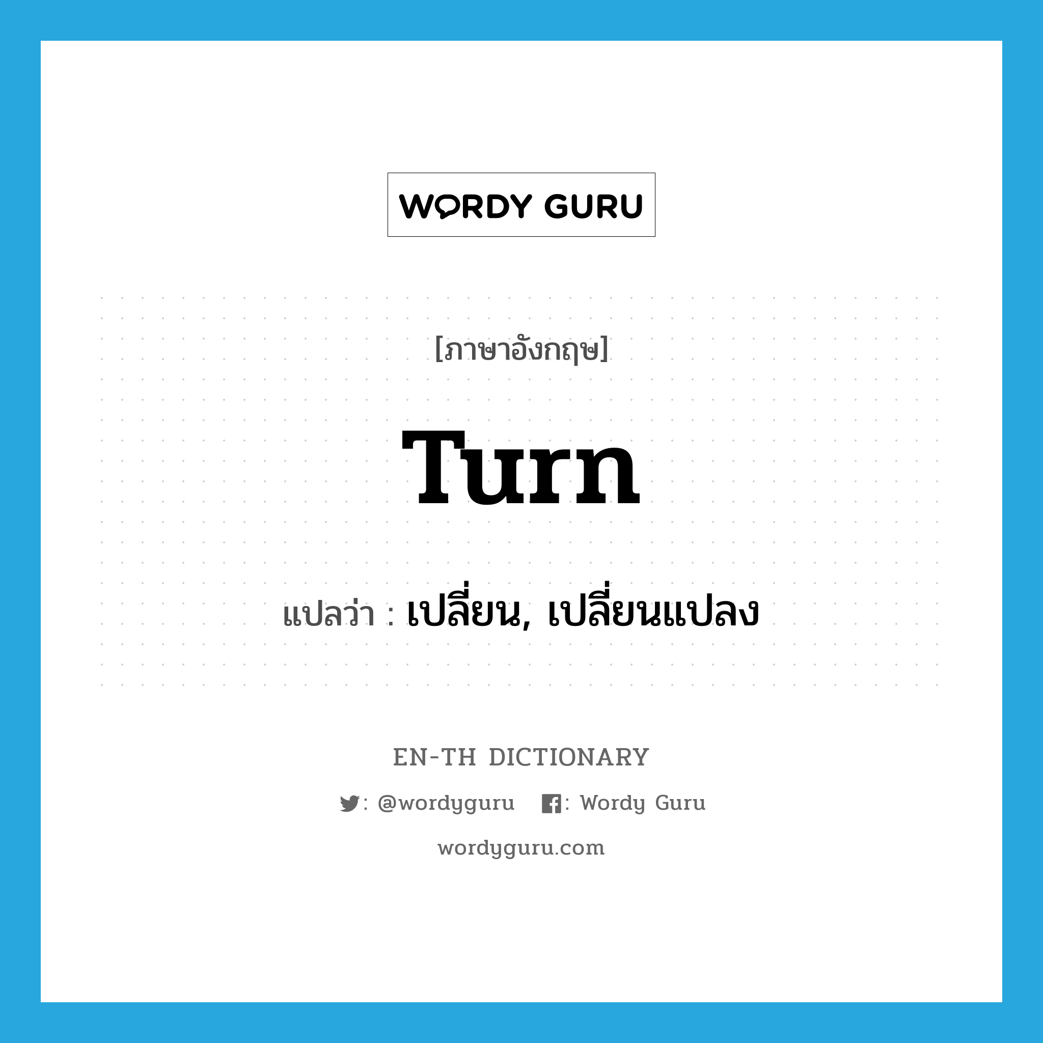 turn แปลว่า?, คำศัพท์ภาษาอังกฤษ turn แปลว่า เปลี่ยน, เปลี่ยนแปลง ประเภท VT หมวด VT