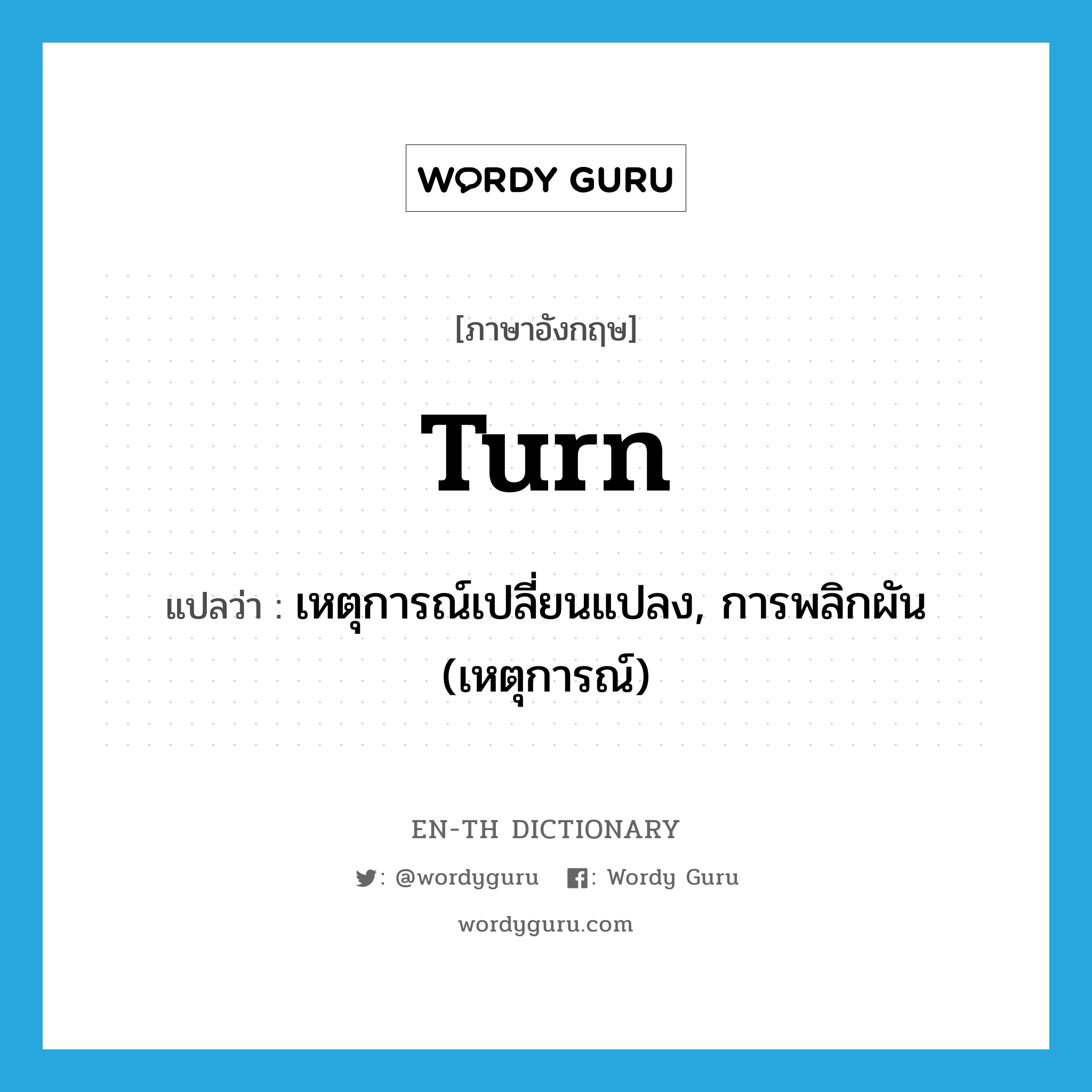 turn แปลว่า?, คำศัพท์ภาษาอังกฤษ turn แปลว่า เหตุการณ์เปลี่ยนแปลง, การพลิกผัน (เหตุการณ์) ประเภท N หมวด N