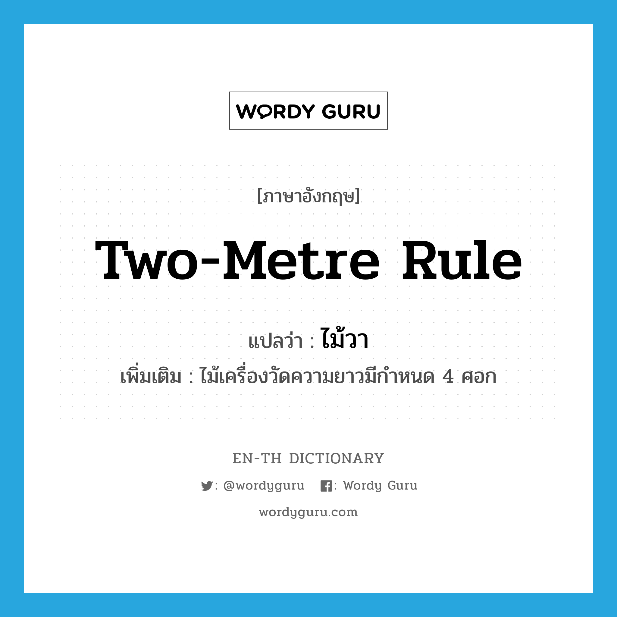 two-metre rule แปลว่า?, คำศัพท์ภาษาอังกฤษ two-metre rule แปลว่า ไม้วา ประเภท N เพิ่มเติม ไม้เครื่องวัดความยาวมีกำหนด 4 ศอก หมวด N