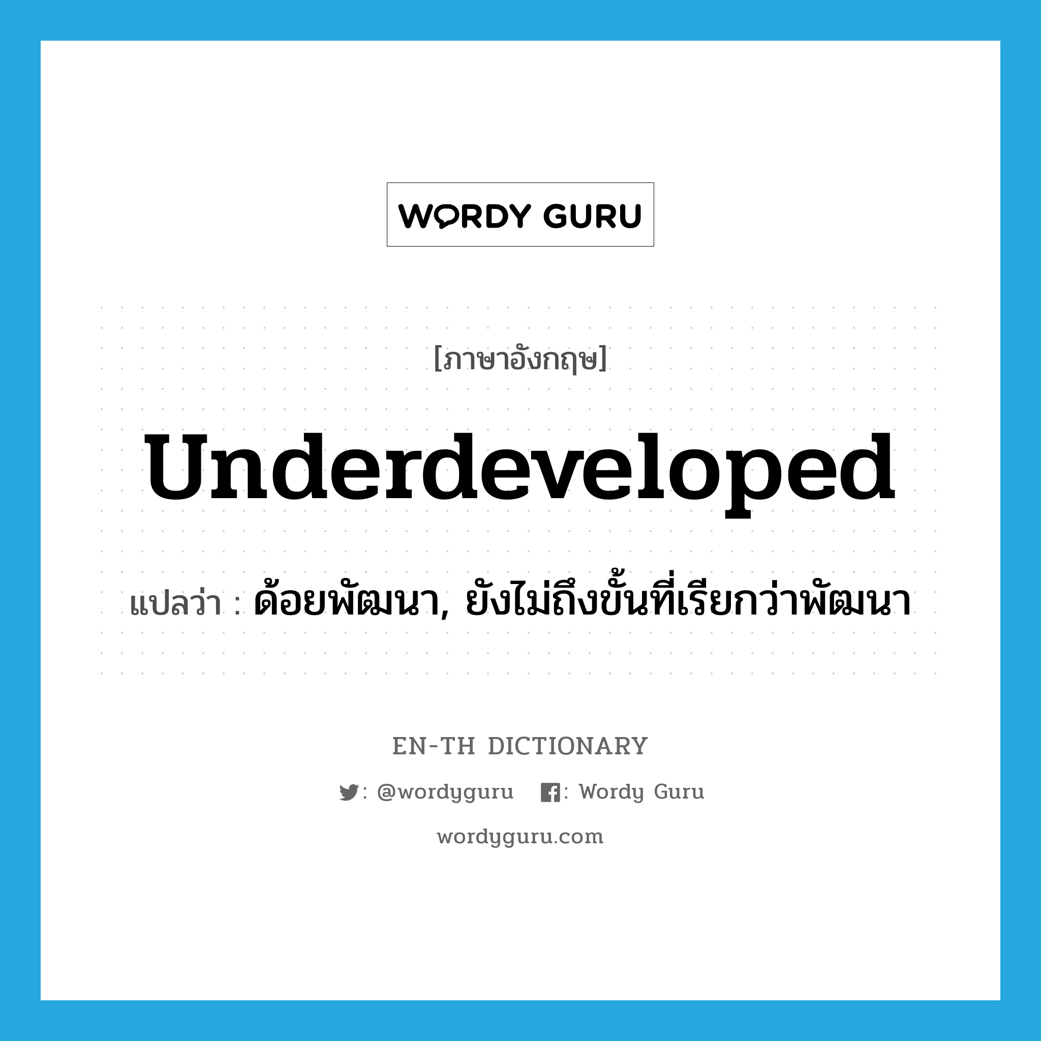 underdeveloped แปลว่า?, คำศัพท์ภาษาอังกฤษ underdeveloped แปลว่า ด้อยพัฒนา, ยังไม่ถึงขั้นที่เรียกว่าพัฒนา ประเภท ADJ หมวด ADJ