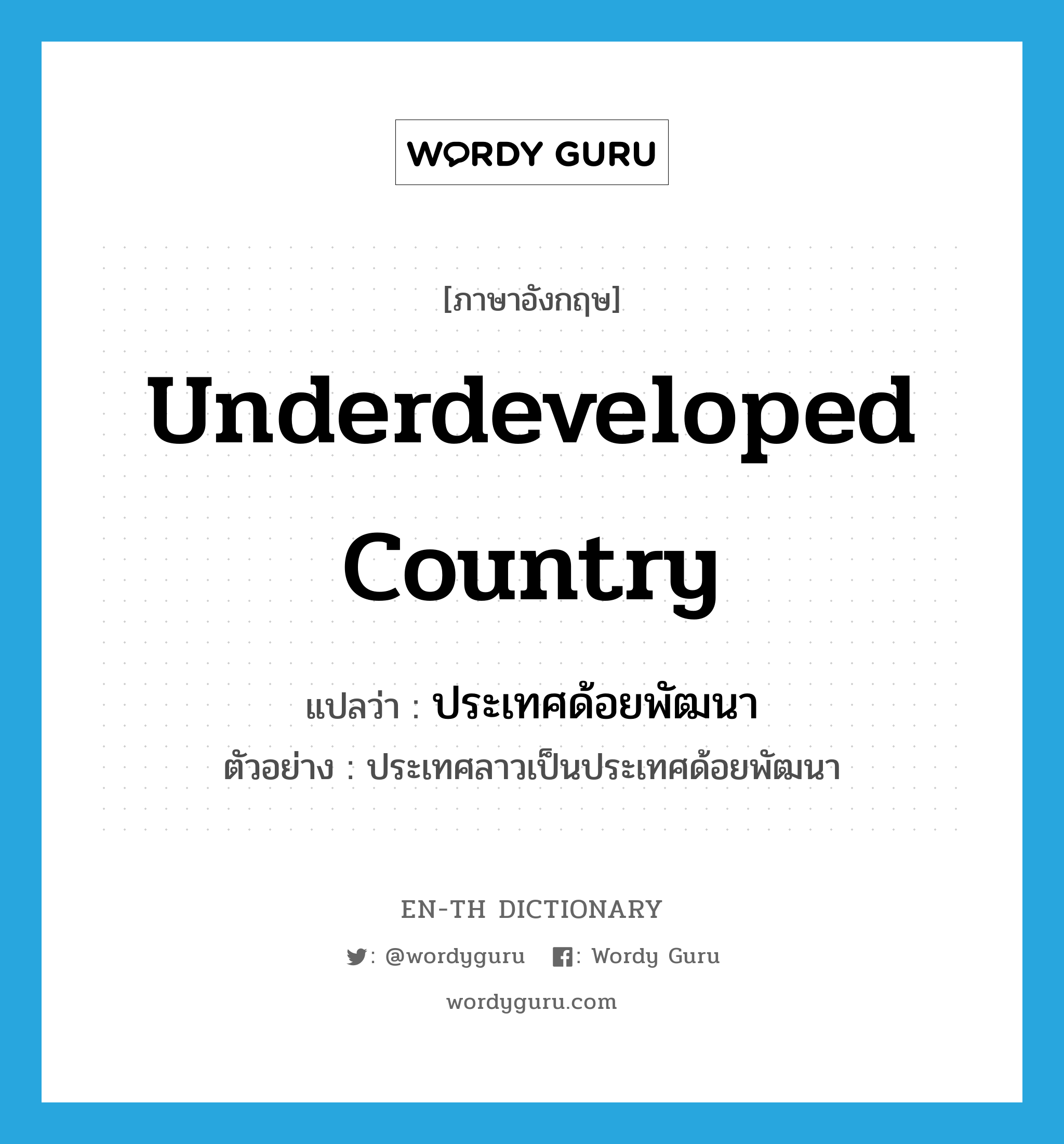 underdeveloped country แปลว่า?, คำศัพท์ภาษาอังกฤษ underdeveloped country แปลว่า ประเทศด้อยพัฒนา ประเภท N ตัวอย่าง ประเทศลาวเป็นประเทศด้อยพัฒนา หมวด N