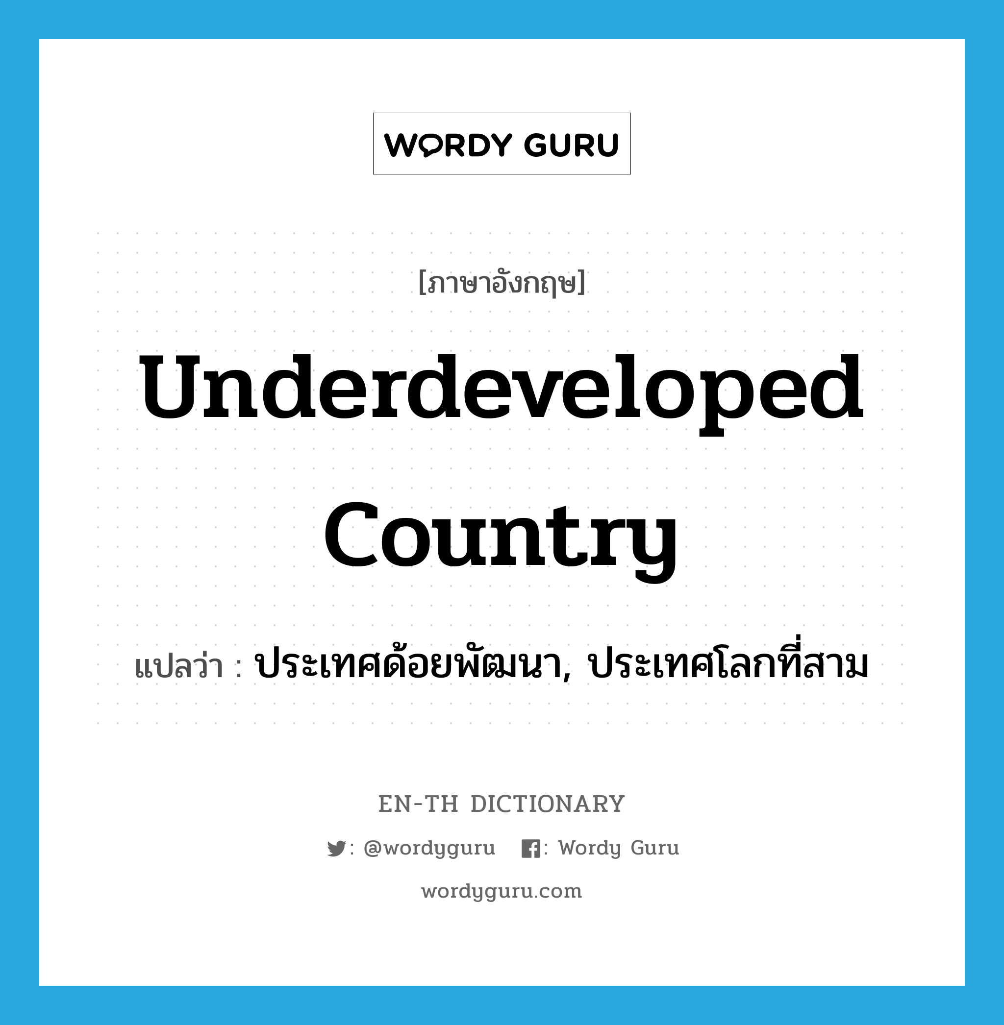 underdeveloped country แปลว่า?, คำศัพท์ภาษาอังกฤษ underdeveloped country แปลว่า ประเทศด้อยพัฒนา, ประเทศโลกที่สาม ประเภท N หมวด N