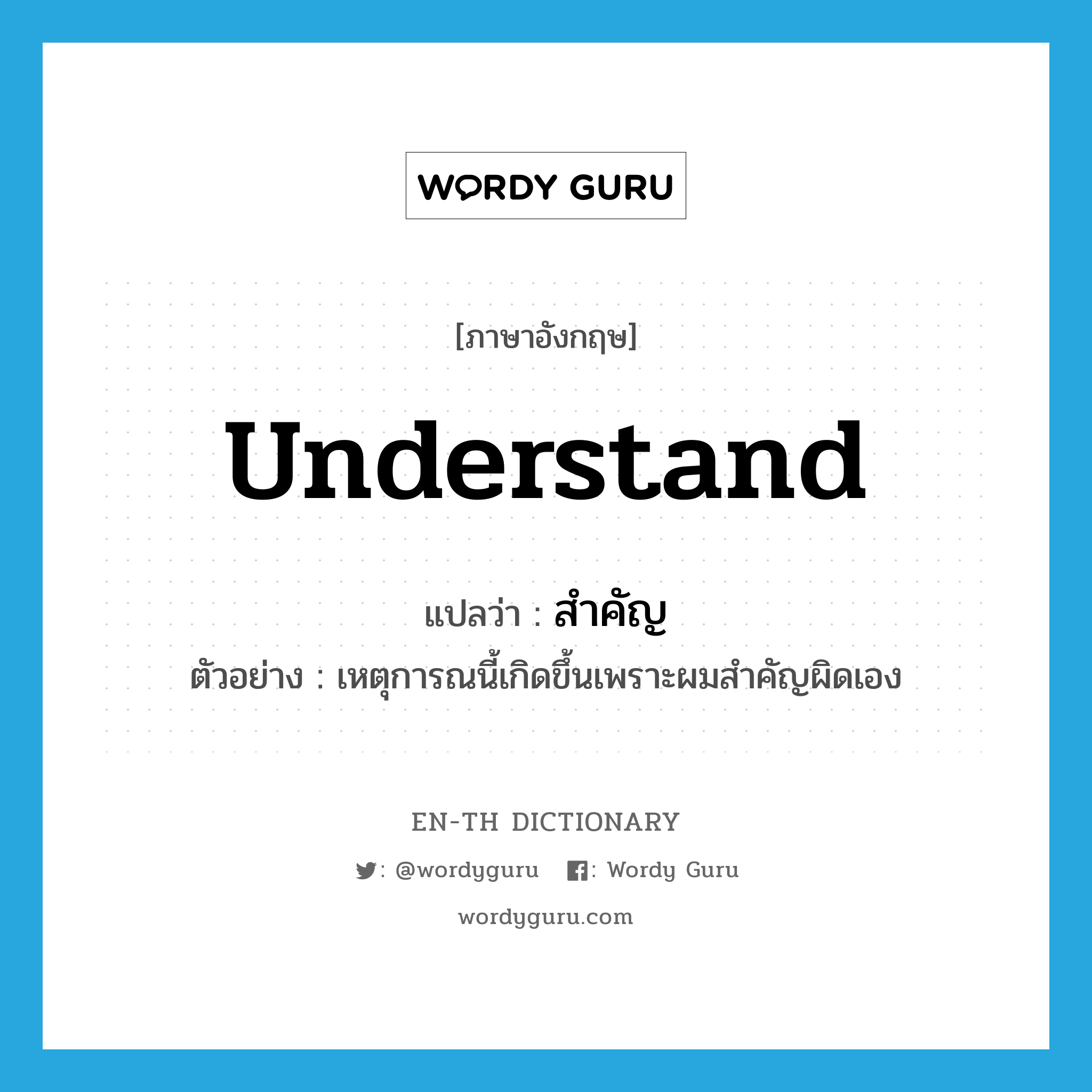 สำคัญ ภาษาอังกฤษ?, คำศัพท์ภาษาอังกฤษ สำคัญ แปลว่า understand ประเภท V ตัวอย่าง เหตุการณนี้เกิดขึ้นเพราะผมสำคัญผิดเอง หมวด V