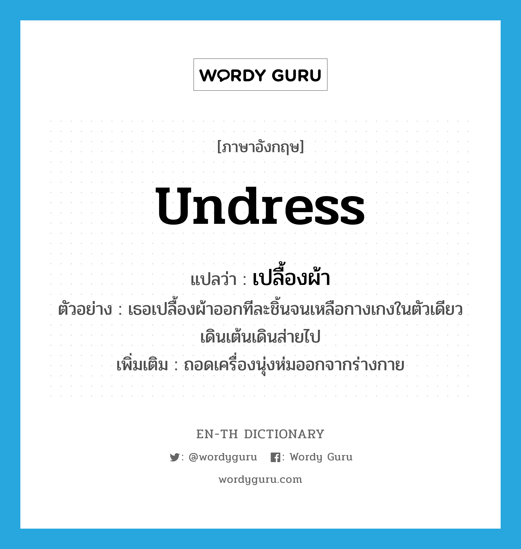 undress แปลว่า?, คำศัพท์ภาษาอังกฤษ undress แปลว่า เปลื้องผ้า ประเภท V ตัวอย่าง เธอเปลื้องผ้าออกทีละชิ้นจนเหลือกางเกงในตัวเดียวเดินเต้นเดินส่ายไป เพิ่มเติม ถอดเครื่องนุ่งห่มออกจากร่างกาย หมวด V