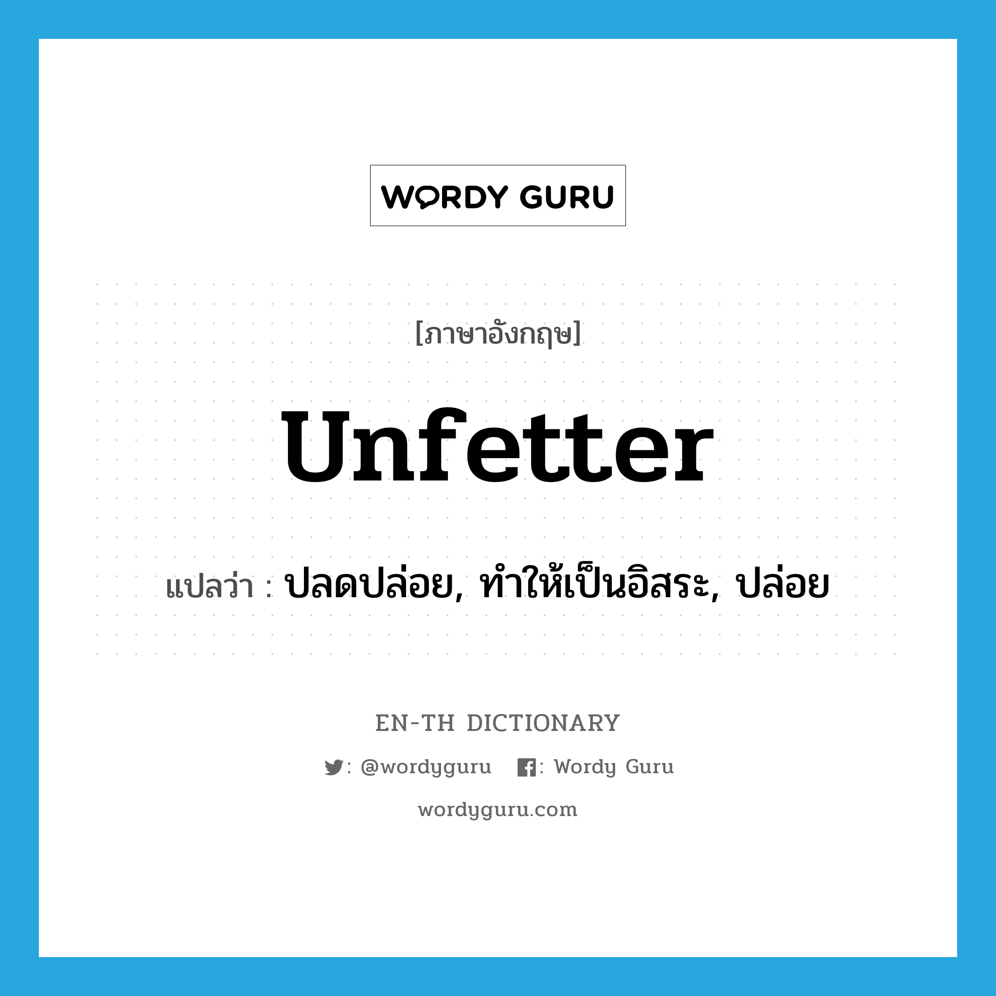 unfetter แปลว่า?, คำศัพท์ภาษาอังกฤษ unfetter แปลว่า ปลดปล่อย, ทำให้เป็นอิสระ, ปล่อย ประเภท VT หมวด VT