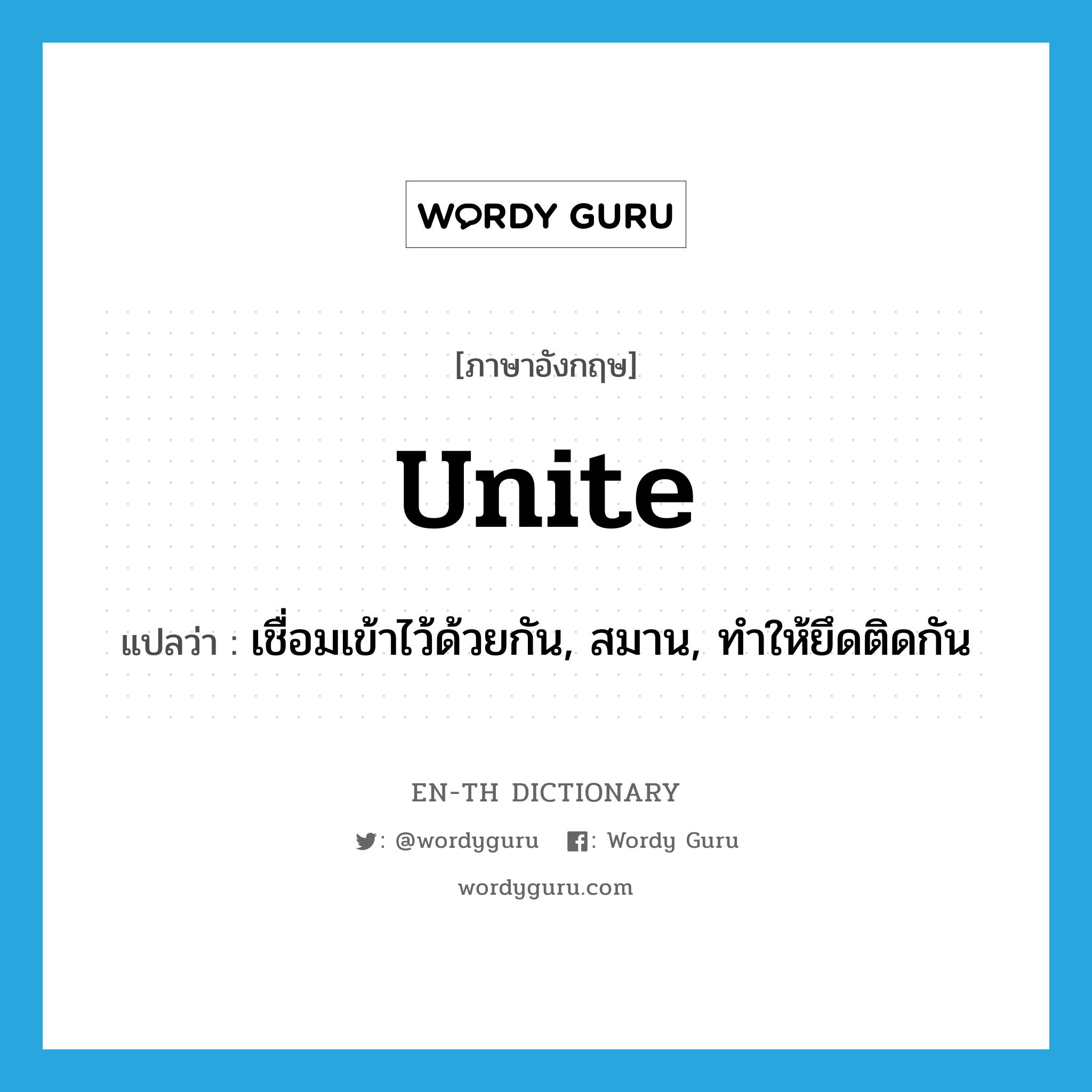 unite แปลว่า?, คำศัพท์ภาษาอังกฤษ unite แปลว่า เชื่อมเข้าไว้ด้วยกัน, สมาน, ทำให้ยึดติดกัน ประเภท VT หมวด VT