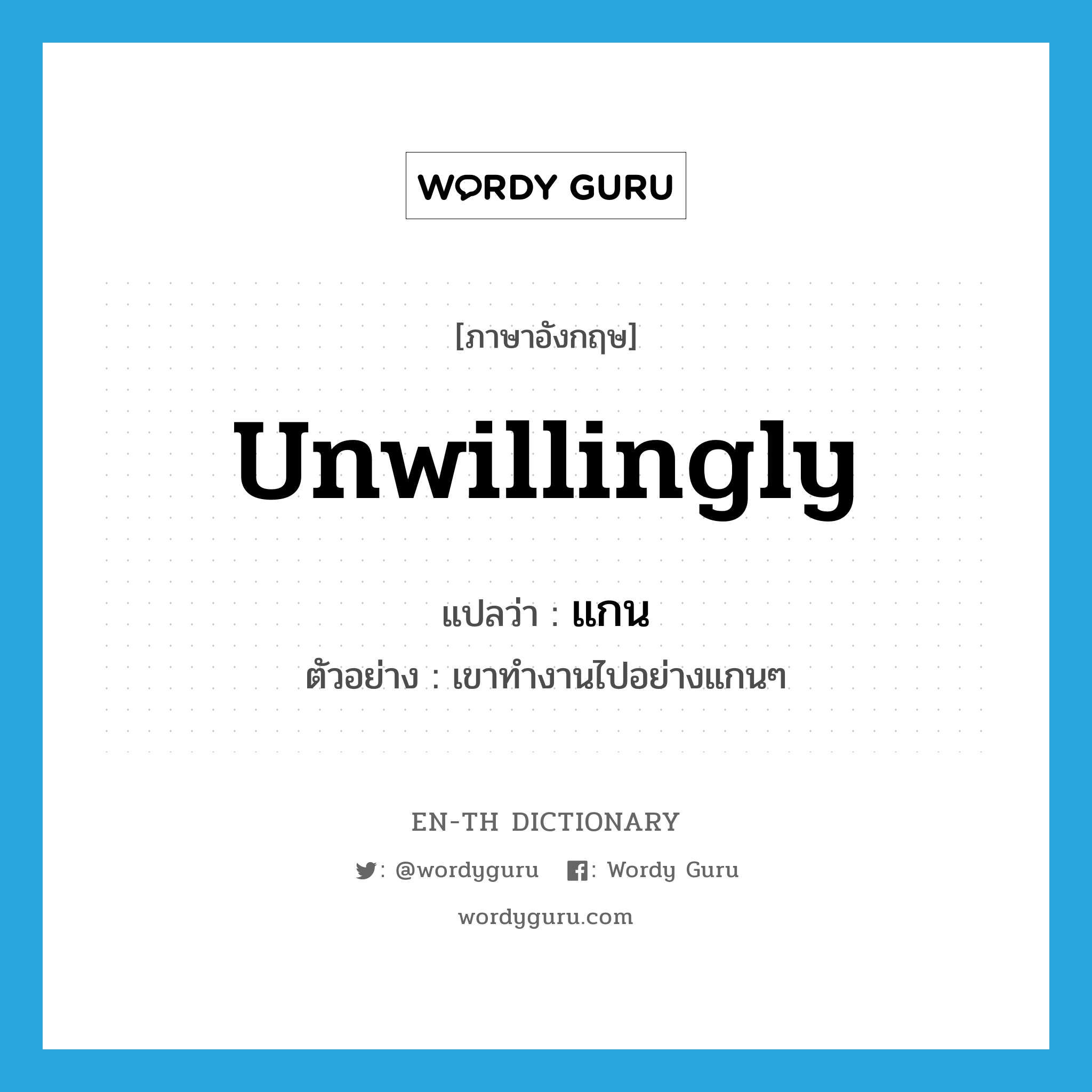 unwillingly แปลว่า?, คำศัพท์ภาษาอังกฤษ unwillingly แปลว่า แกน ประเภท ADV ตัวอย่าง เขาทำงานไปอย่างแกนๆ หมวด ADV