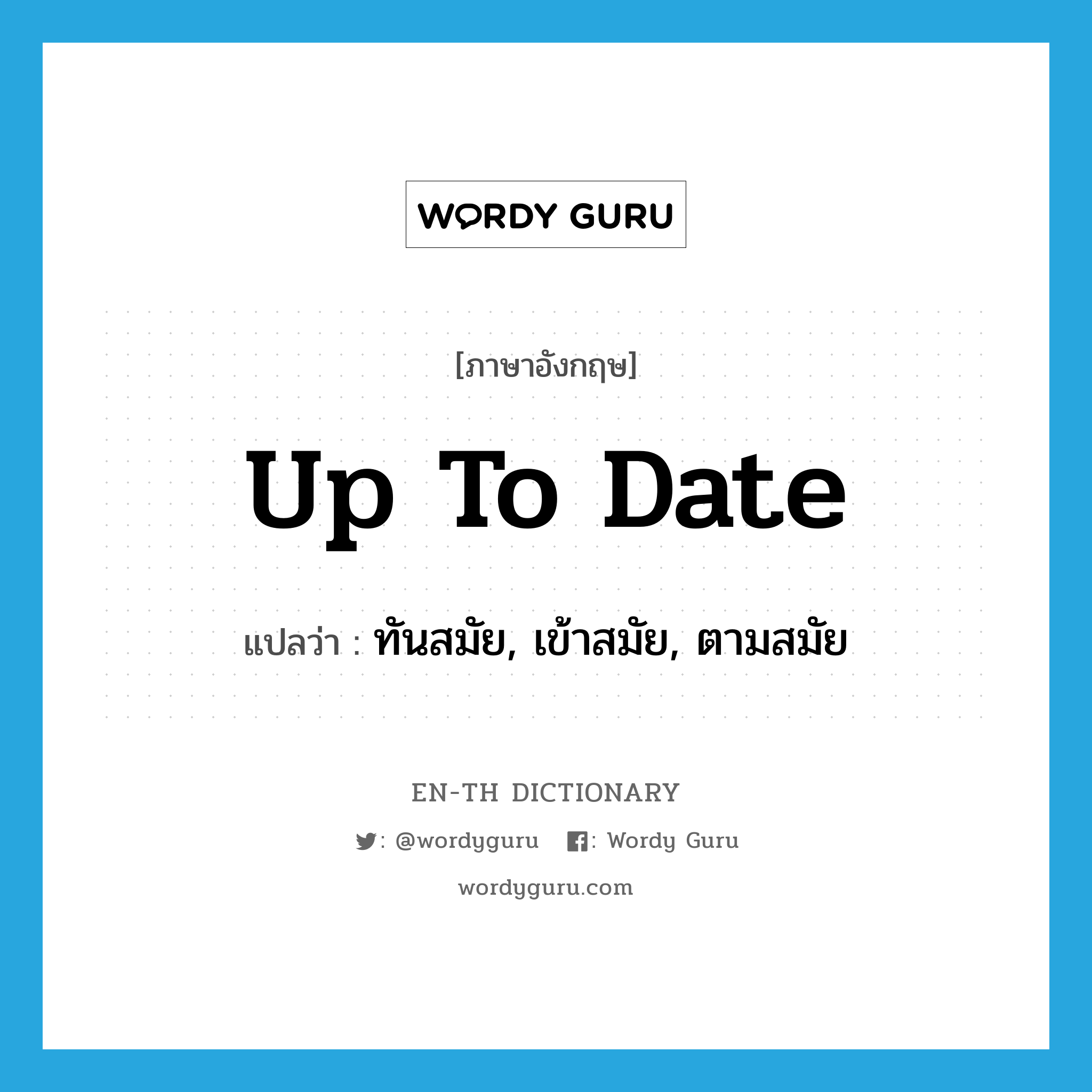 up to date แปลว่า? คำศัพท์ในกลุ่มประเภท IDM, คำศัพท์ภาษาอังกฤษ up to date แปลว่า ทันสมัย, เข้าสมัย, ตามสมัย ประเภท IDM หมวด IDM