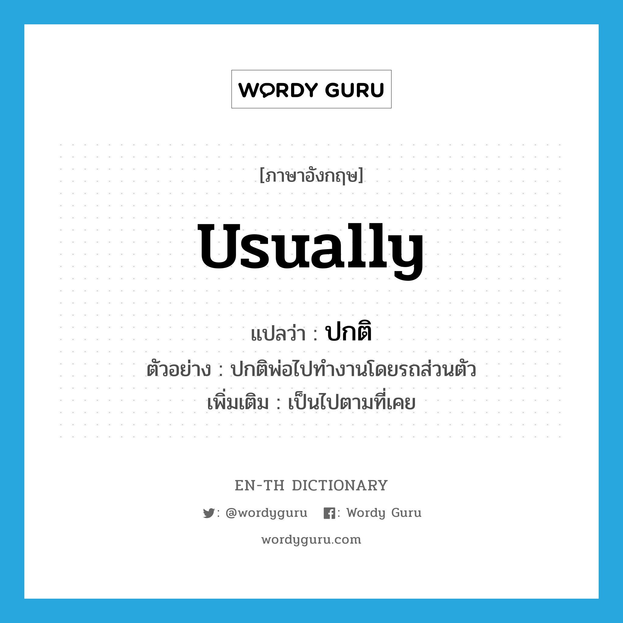 usually แปลว่า? คำศัพท์ในกลุ่มประเภท ADV, คำศัพท์ภาษาอังกฤษ usually แปลว่า ปกติ ประเภท ADV ตัวอย่าง ปกติพ่อไปทำงานโดยรถส่วนตัว เพิ่มเติม เป็นไปตามที่เคย หมวด ADV