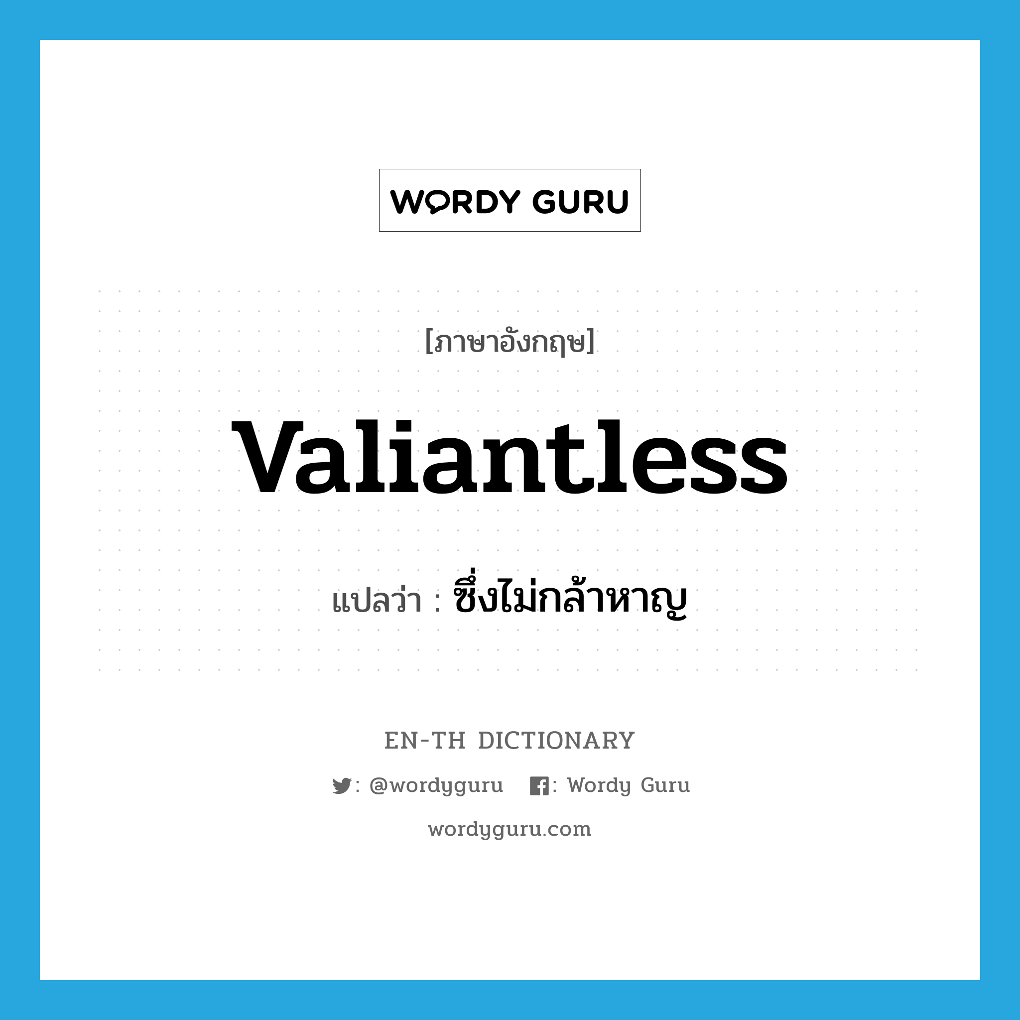 valiantless แปลว่า?, คำศัพท์ภาษาอังกฤษ valiantless แปลว่า ซึ่งไม่กล้าหาญ ประเภท N หมวด N