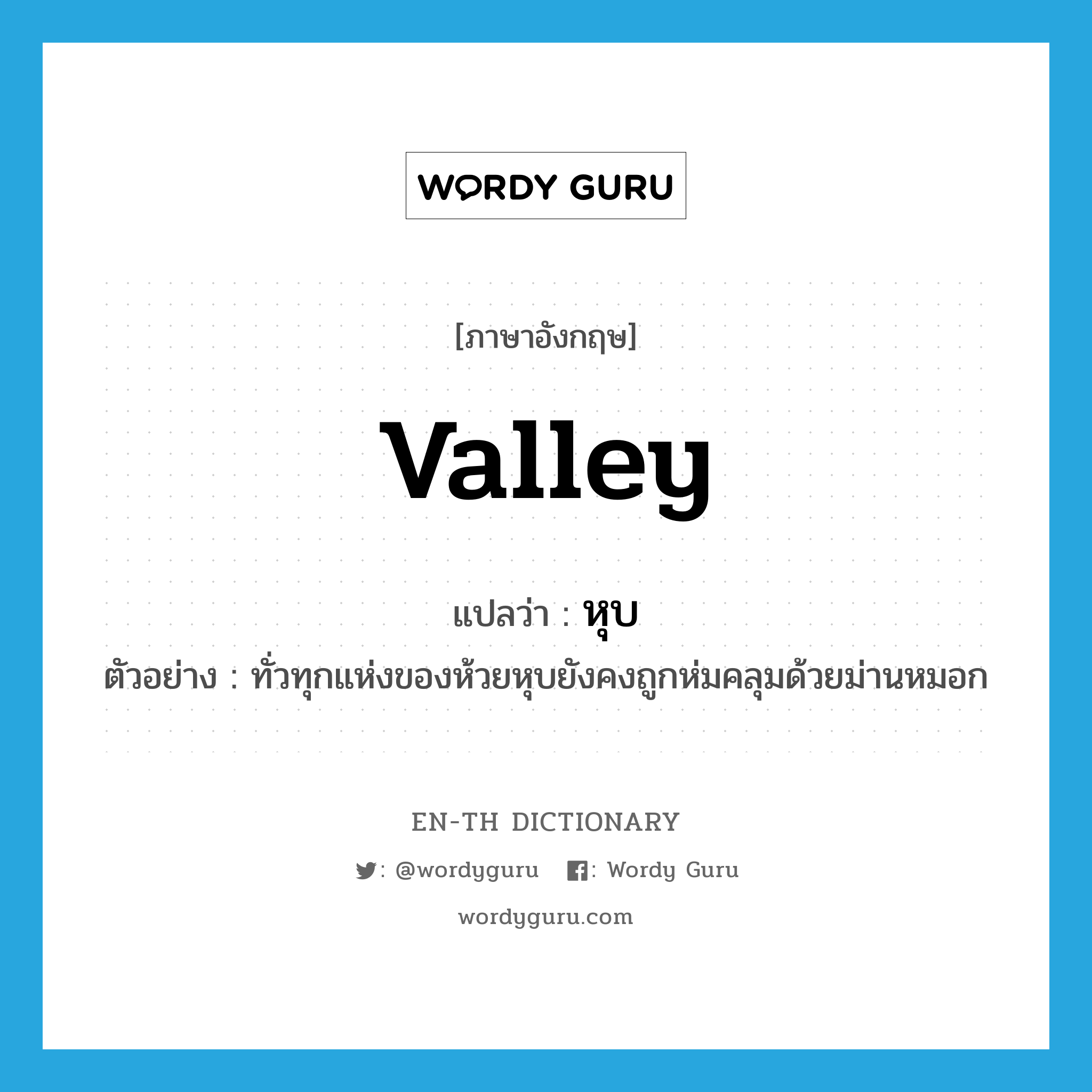 valley แปลว่า?, คำศัพท์ภาษาอังกฤษ valley แปลว่า หุบ ประเภท N ตัวอย่าง ทั่วทุกแห่งของห้วยหุบยังคงถูกห่มคลุมด้วยม่านหมอก หมวด N