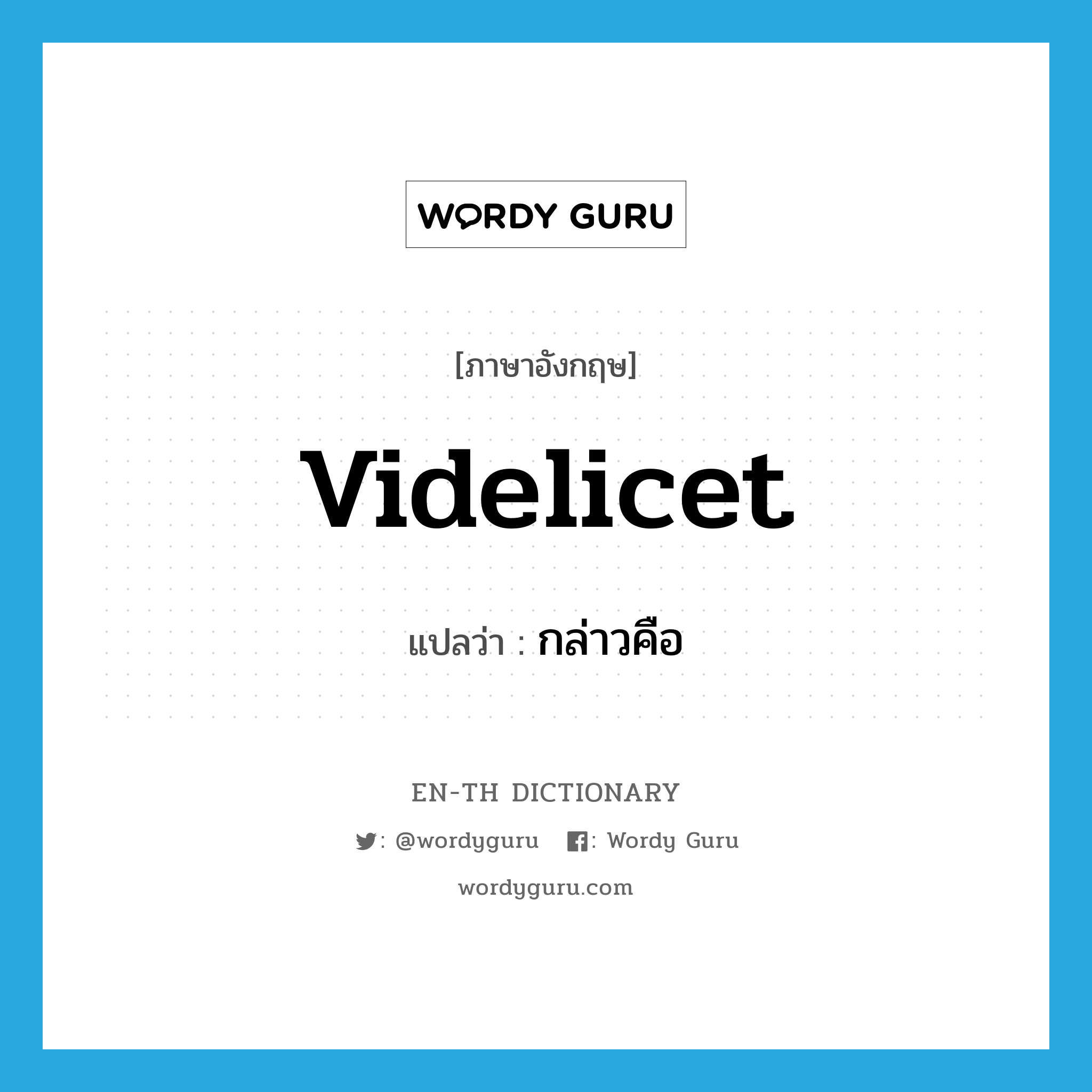 videlicet แปลว่า?, คำศัพท์ภาษาอังกฤษ videlicet แปลว่า กล่าวคือ ประเภท ADV หมวด ADV