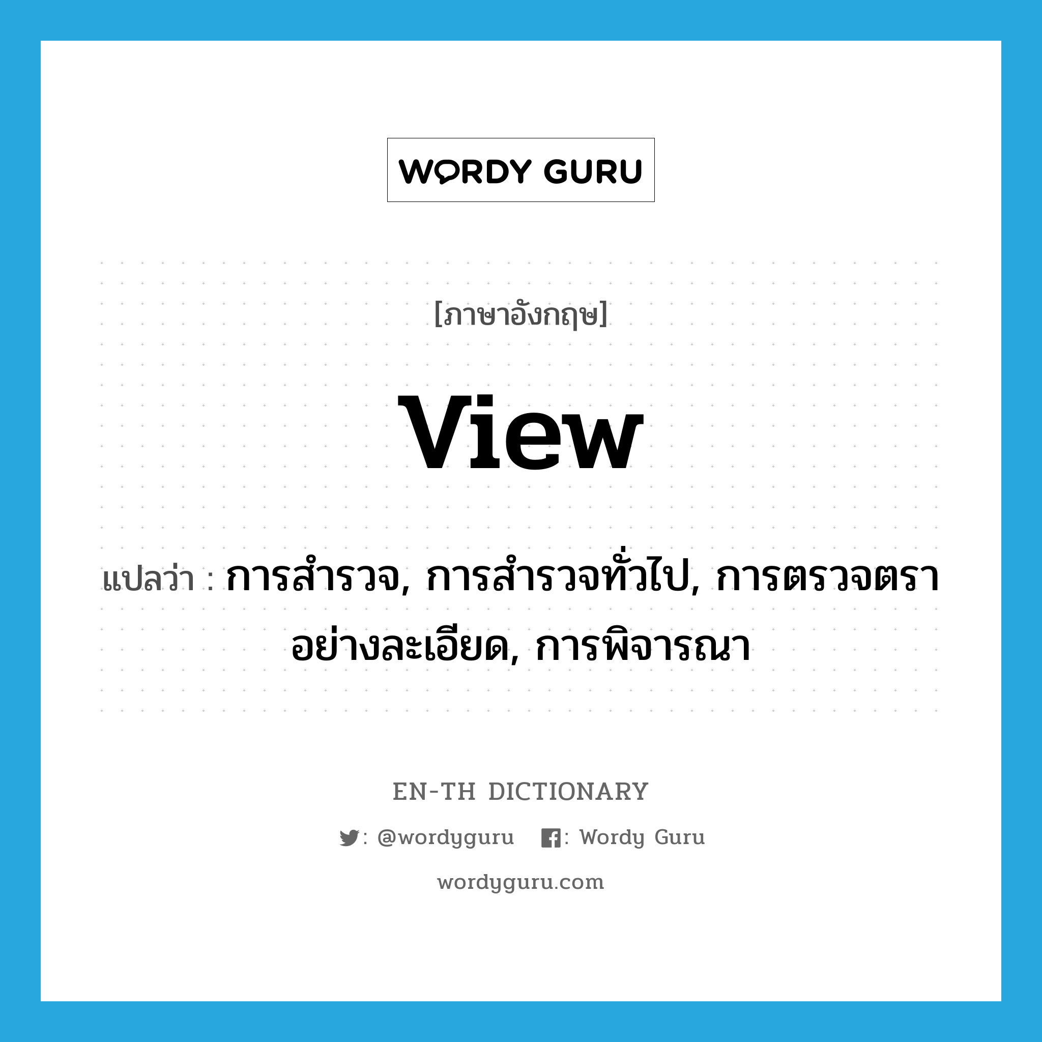 view แปลว่า?, คำศัพท์ภาษาอังกฤษ view แปลว่า การสำรวจ, การสำรวจทั่วไป, การตรวจตราอย่างละเอียด, การพิจารณา ประเภท N หมวด N