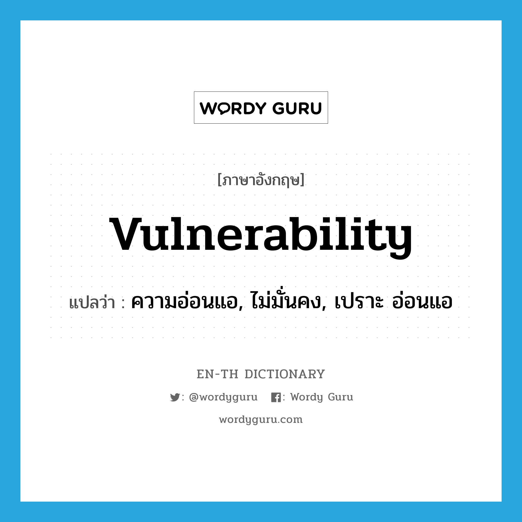 vulnerability แปลว่า?, คำศัพท์ภาษาอังกฤษ vulnerability แปลว่า ความอ่อนแอ, ไม่มั่นคง, เปราะ อ่อนแอ ประเภท N หมวด N