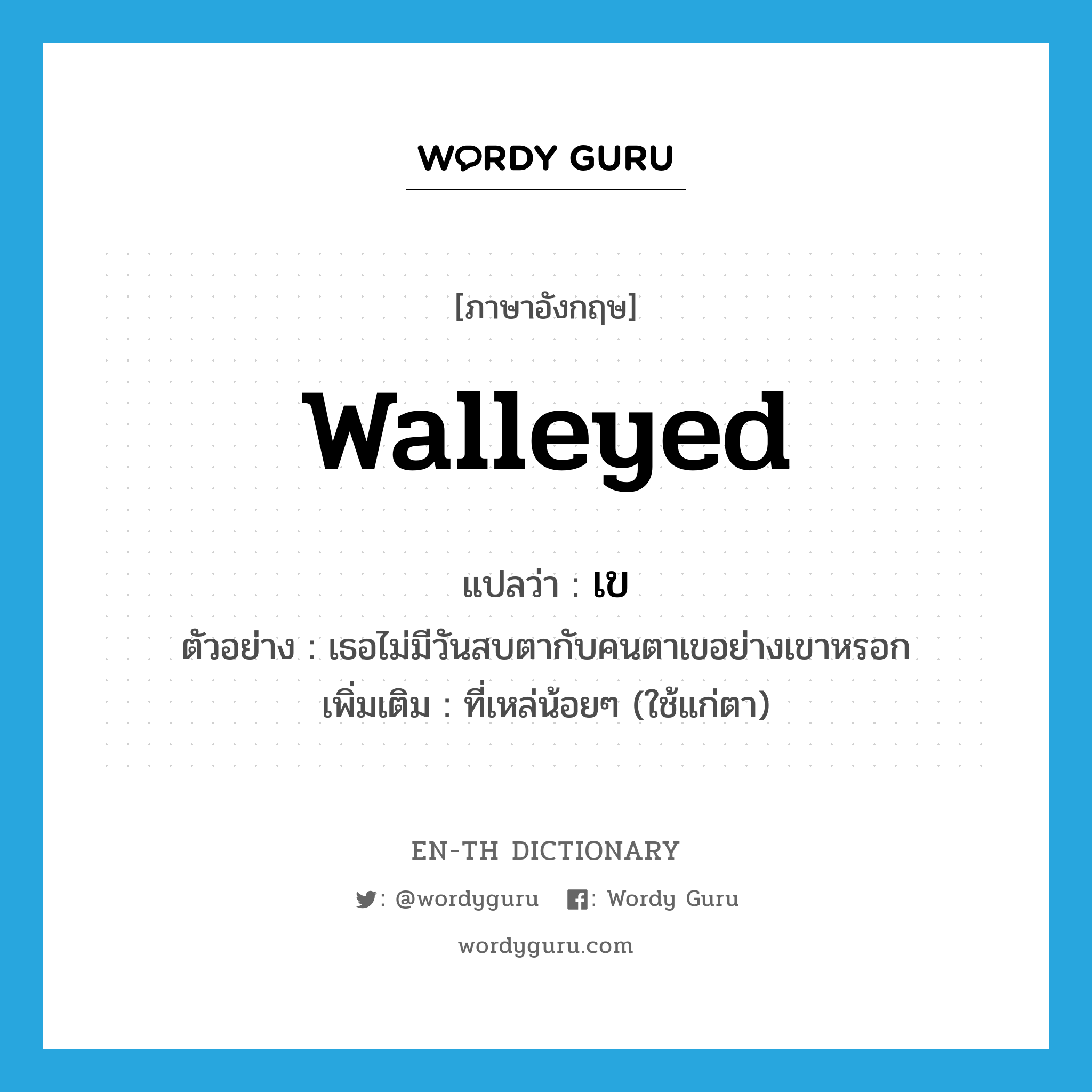 walleyed แปลว่า?, คำศัพท์ภาษาอังกฤษ walleyed แปลว่า เข ประเภท ADJ ตัวอย่าง เธอไม่มีวันสบตากับคนตาเขอย่างเขาหรอก เพิ่มเติม ที่เหล่น้อยๆ (ใช้แก่ตา) หมวด ADJ