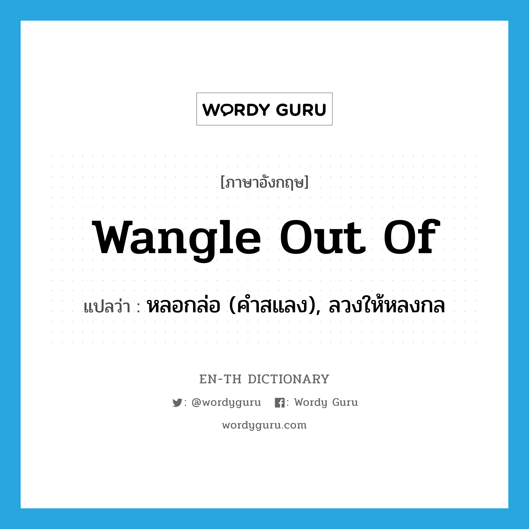 wangle out of แปลว่า?, คำศัพท์ภาษาอังกฤษ wangle out of แปลว่า หลอกล่อ (คำสแลง), ลวงให้หลงกล ประเภท PHRV หมวด PHRV