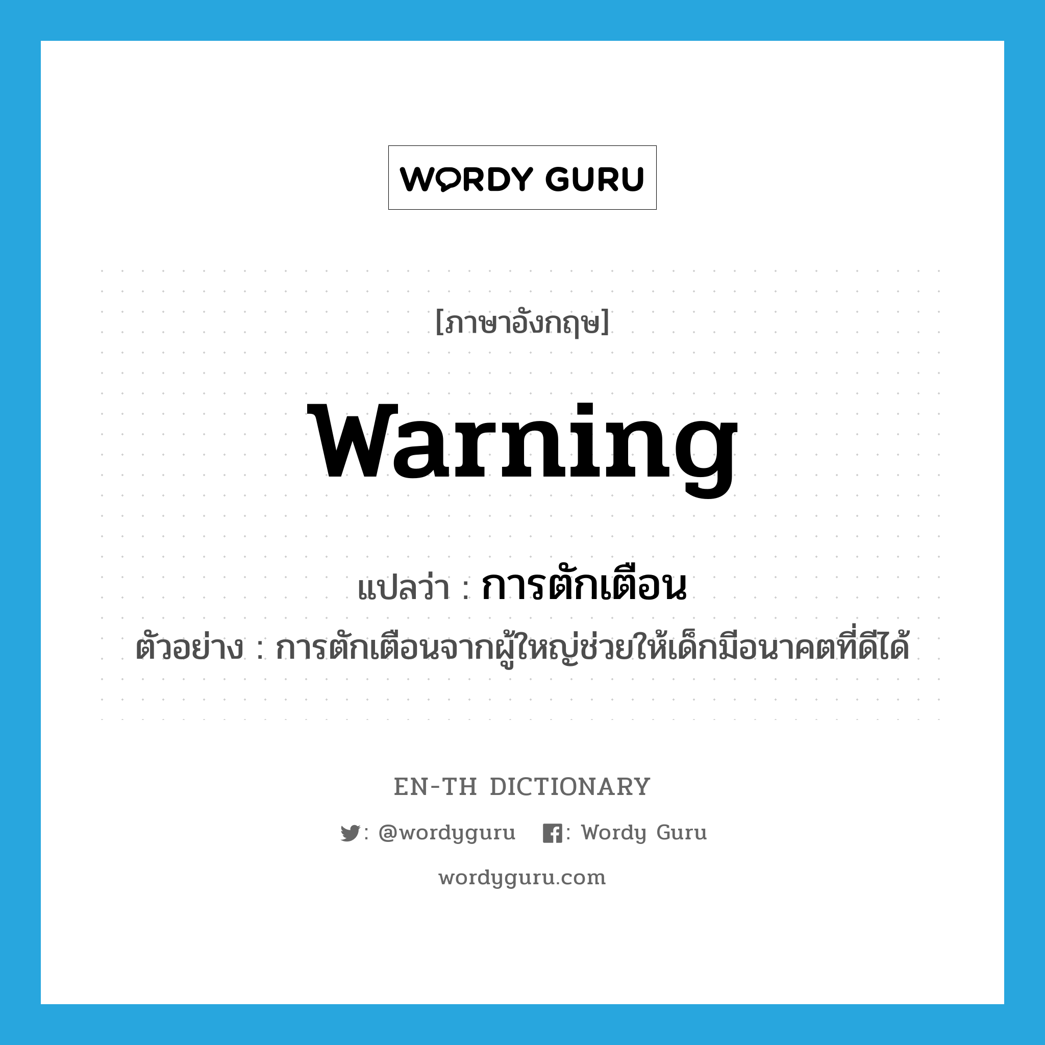 warning แปลว่า?, คำศัพท์ภาษาอังกฤษ warning แปลว่า การตักเตือน ประเภท N ตัวอย่าง การตักเตือนจากผู้ใหญ่ช่วยให้เด็กมีอนาคตที่ดีได้ หมวด N