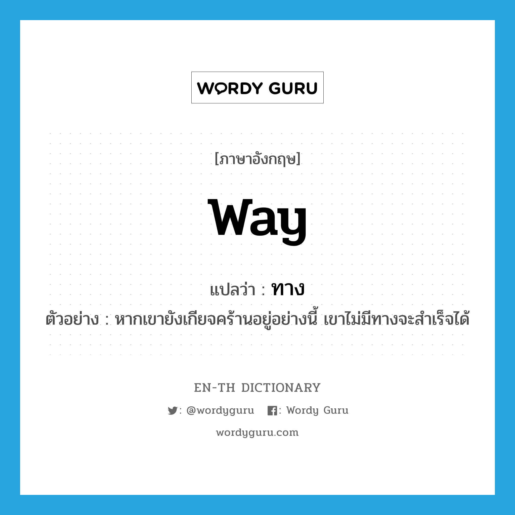 way แปลว่า?, คำศัพท์ภาษาอังกฤษ way แปลว่า ทาง ประเภท N ตัวอย่าง หากเขายังเกียจคร้านอยู่อย่างนี้ เขาไม่มีทางจะสำเร็จได้ หมวด N