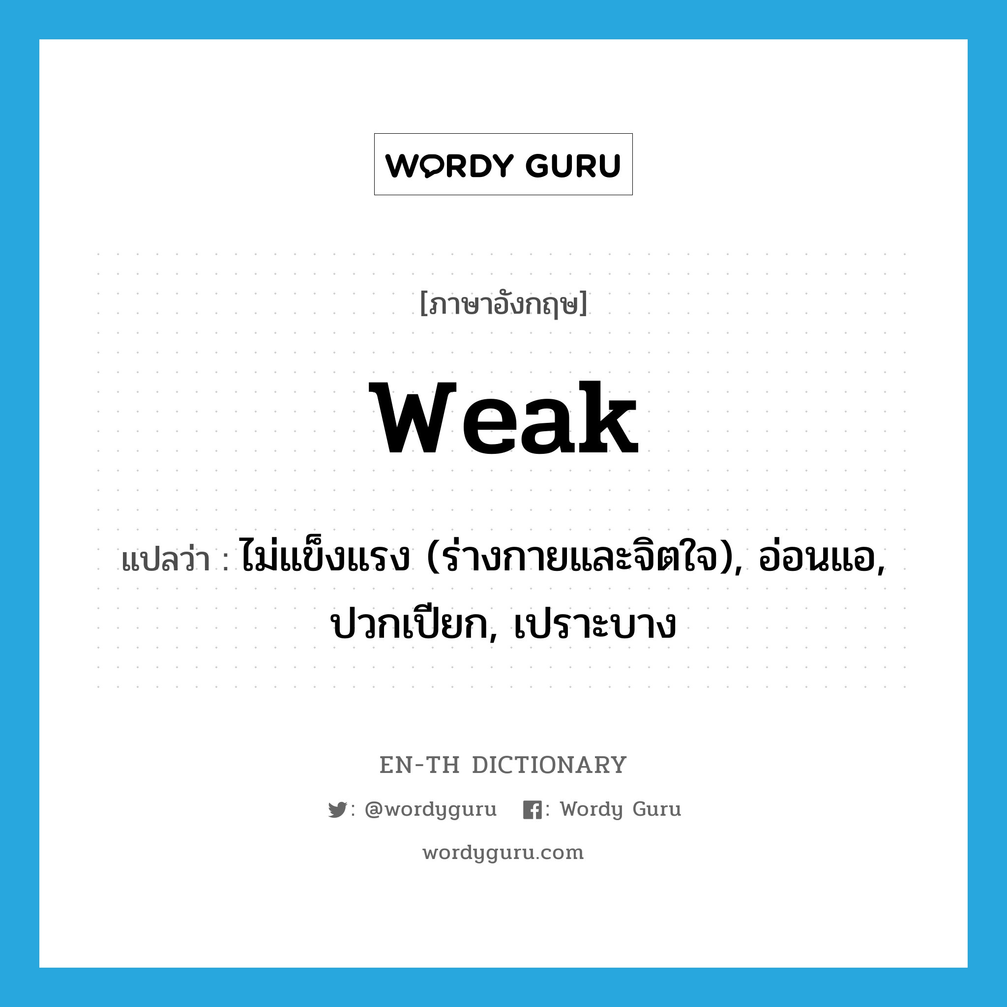 weak แปลว่า?, คำศัพท์ภาษาอังกฤษ weak แปลว่า ไม่แข็งแรง (ร่างกายและจิตใจ), อ่อนแอ, ปวกเปียก, เปราะบาง ประเภท ADJ หมวด ADJ