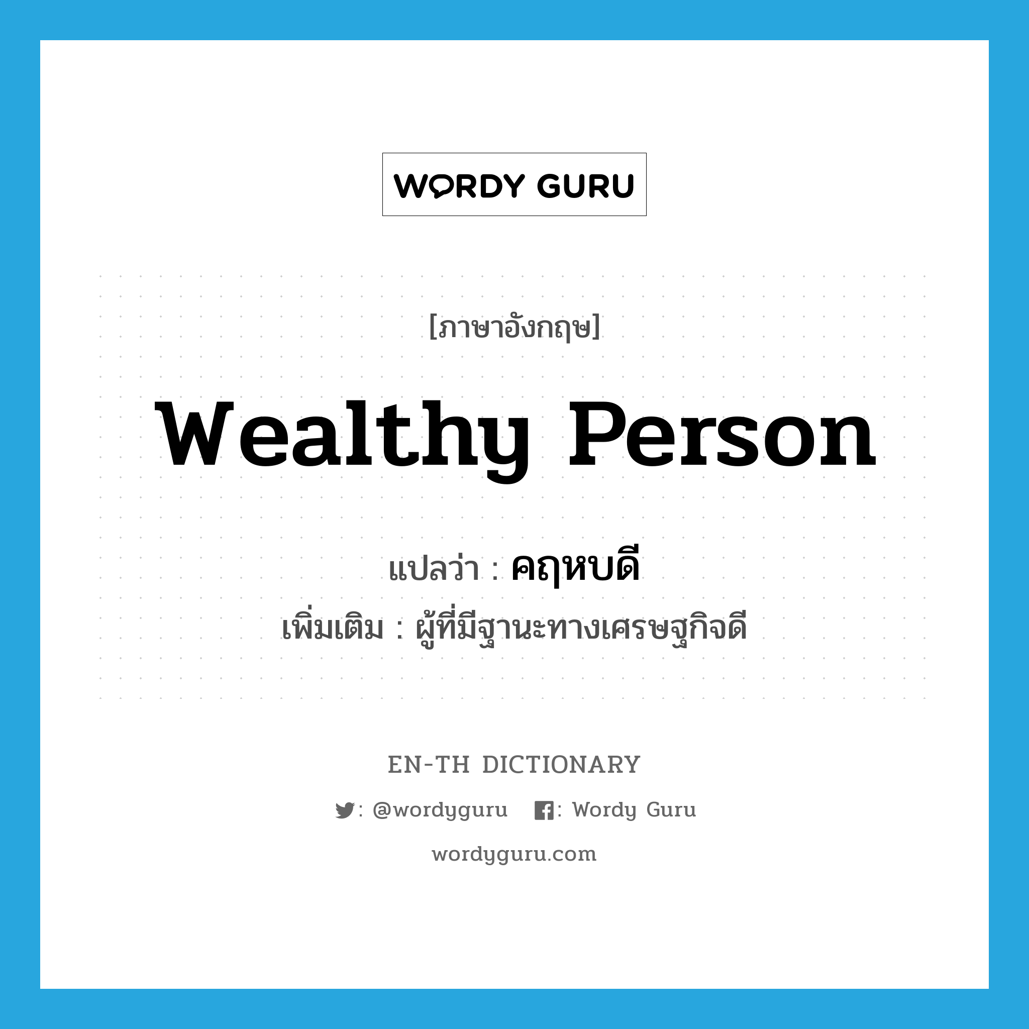 wealthy person แปลว่า?, คำศัพท์ภาษาอังกฤษ wealthy person แปลว่า คฤหบดี ประเภท N เพิ่มเติม ผู้ที่มีฐานะทางเศรษฐกิจดี หมวด N