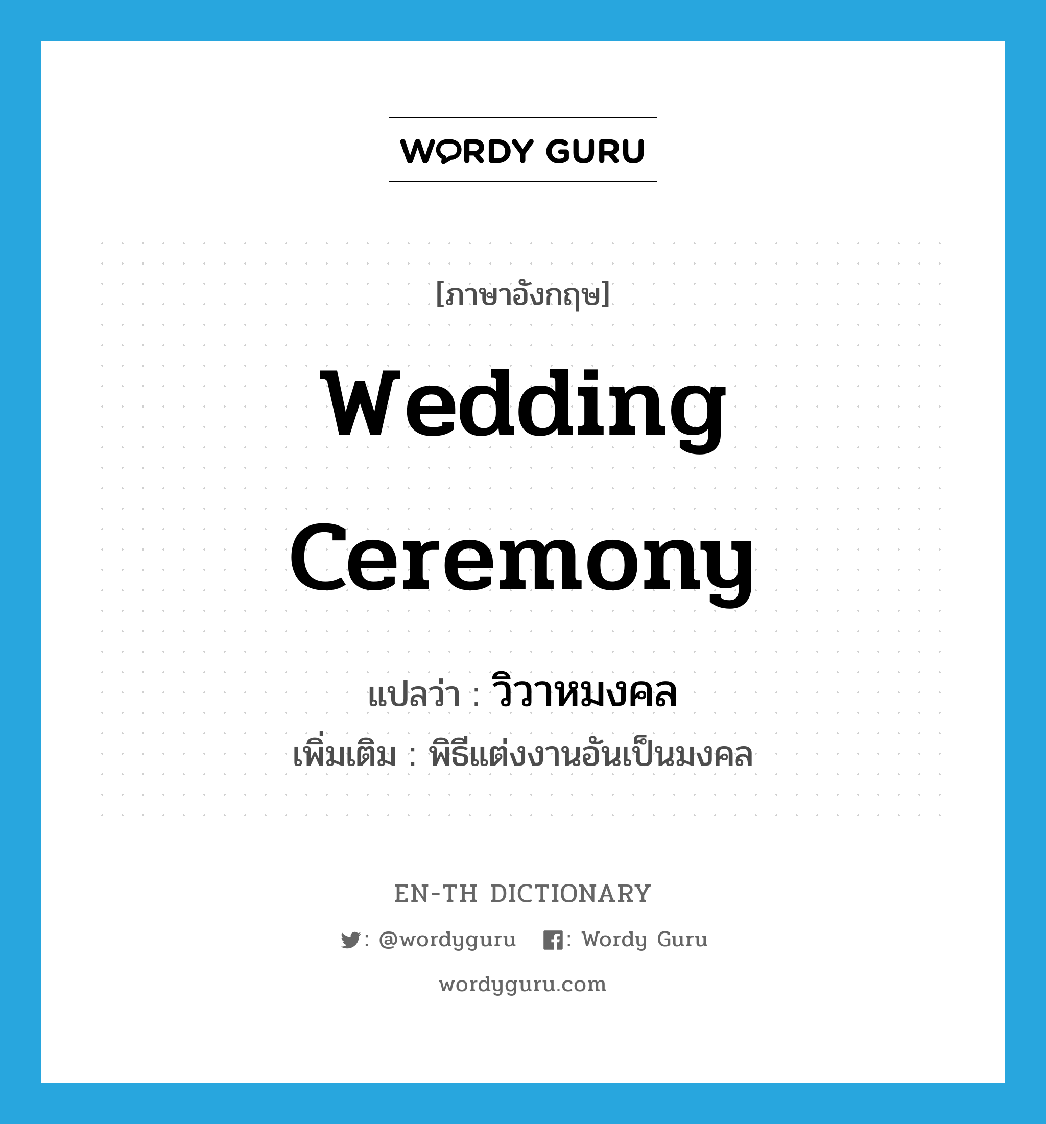 wedding ceremony แปลว่า?, คำศัพท์ภาษาอังกฤษ wedding ceremony แปลว่า วิวาหมงคล ประเภท N เพิ่มเติม พิธีแต่งงานอันเป็นมงคล หมวด N