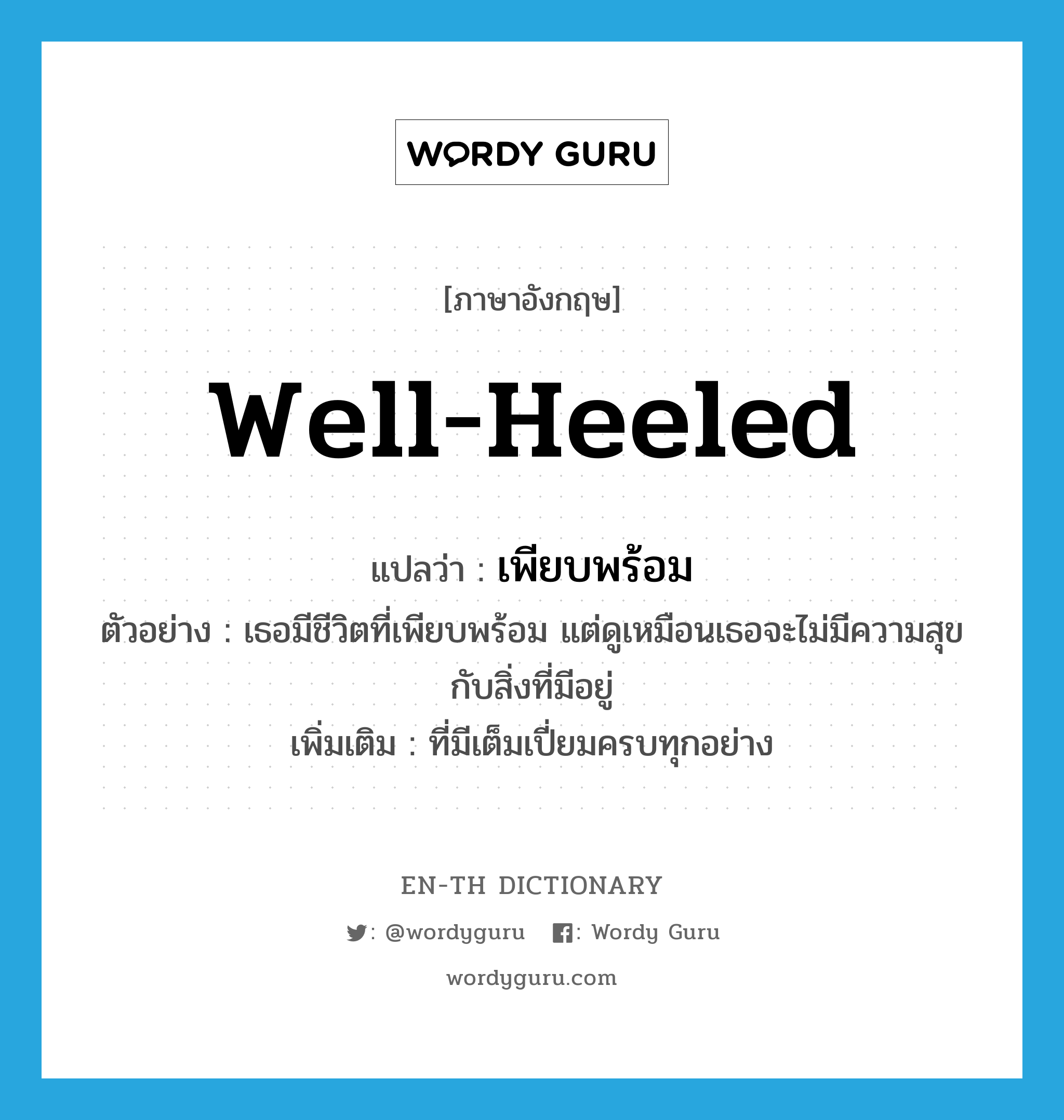 เพียบพร้อม ภาษาอังกฤษ?, คำศัพท์ภาษาอังกฤษ เพียบพร้อม แปลว่า well-heeled ประเภท ADJ ตัวอย่าง เธอมีชีวิตที่เพียบพร้อม แต่ดูเหมือนเธอจะไม่มีความสุขกับสิ่งที่มีอยู่ เพิ่มเติม ที่มีเต็มเปี่ยมครบทุกอย่าง หมวด ADJ