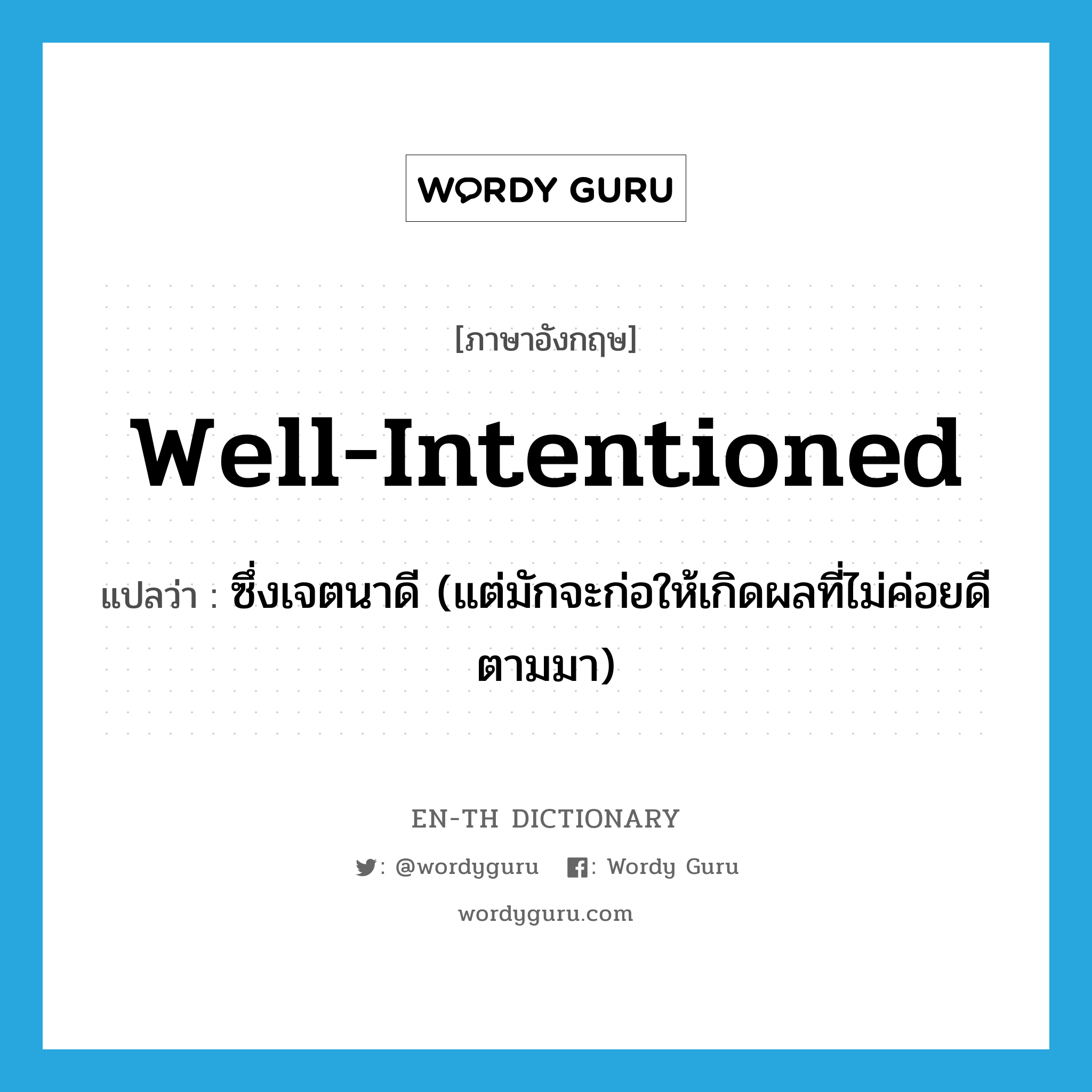 well-intentioned แปลว่า?, คำศัพท์ภาษาอังกฤษ well-intentioned แปลว่า ซึ่งเจตนาดี (แต่มักจะก่อให้เกิดผลที่ไม่ค่อยดีตามมา) ประเภท ADJ หมวด ADJ