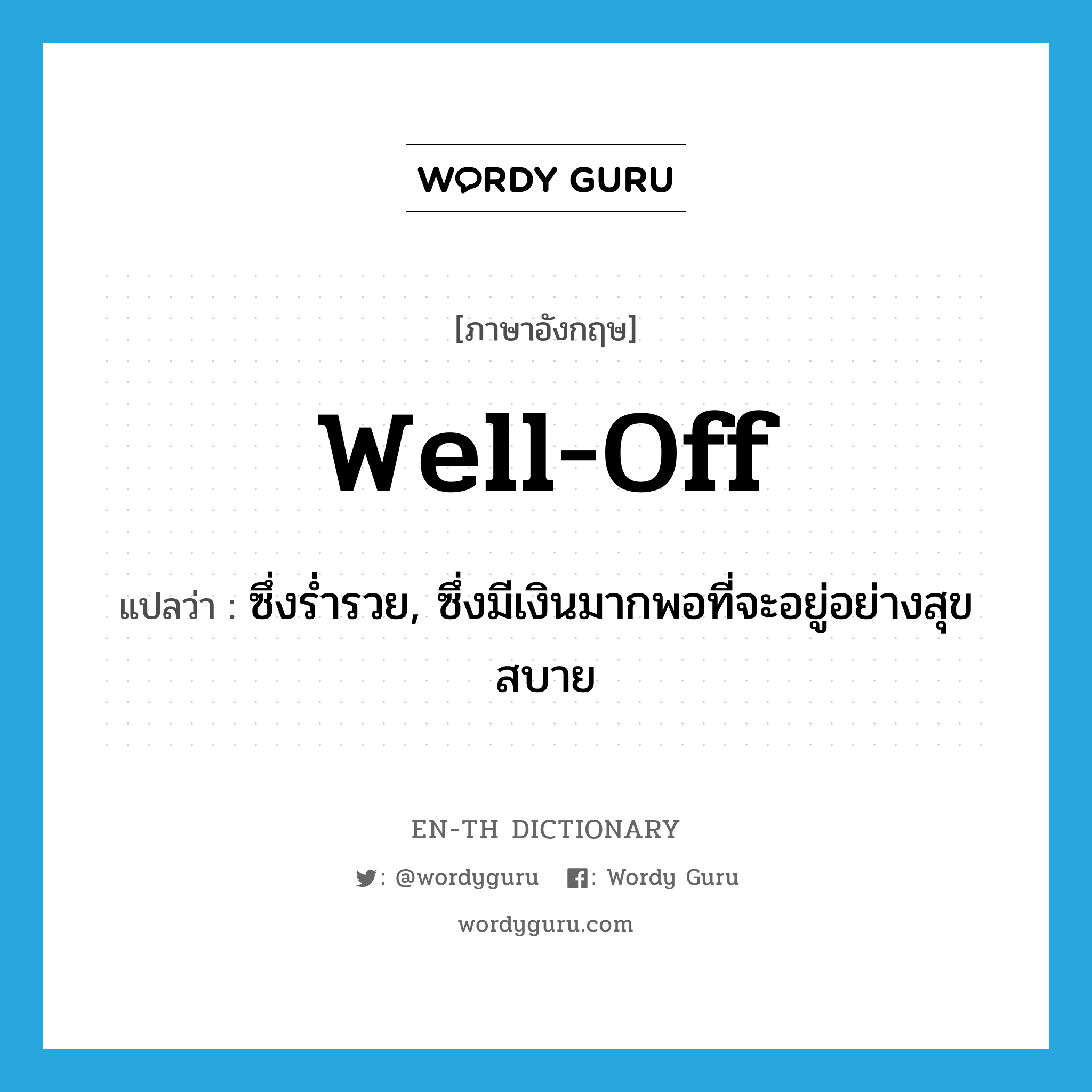 well off แปลว่า?, คำศัพท์ภาษาอังกฤษ well-off แปลว่า ซึ่งร่ำรวย, ซึ่งมีเงินมากพอที่จะอยู่อย่างสุขสบาย ประเภท ADJ หมวด ADJ