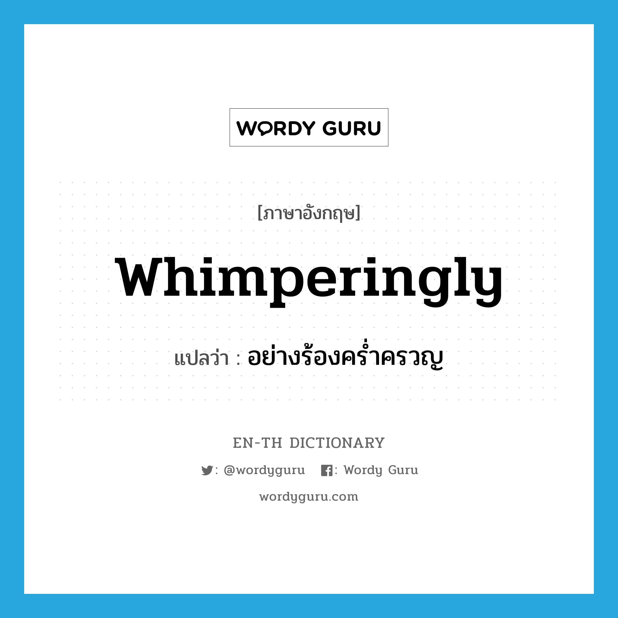 whimperingly แปลว่า?, คำศัพท์ภาษาอังกฤษ whimperingly แปลว่า อย่างร้องคร่ำครวญ ประเภท ADV หมวด ADV